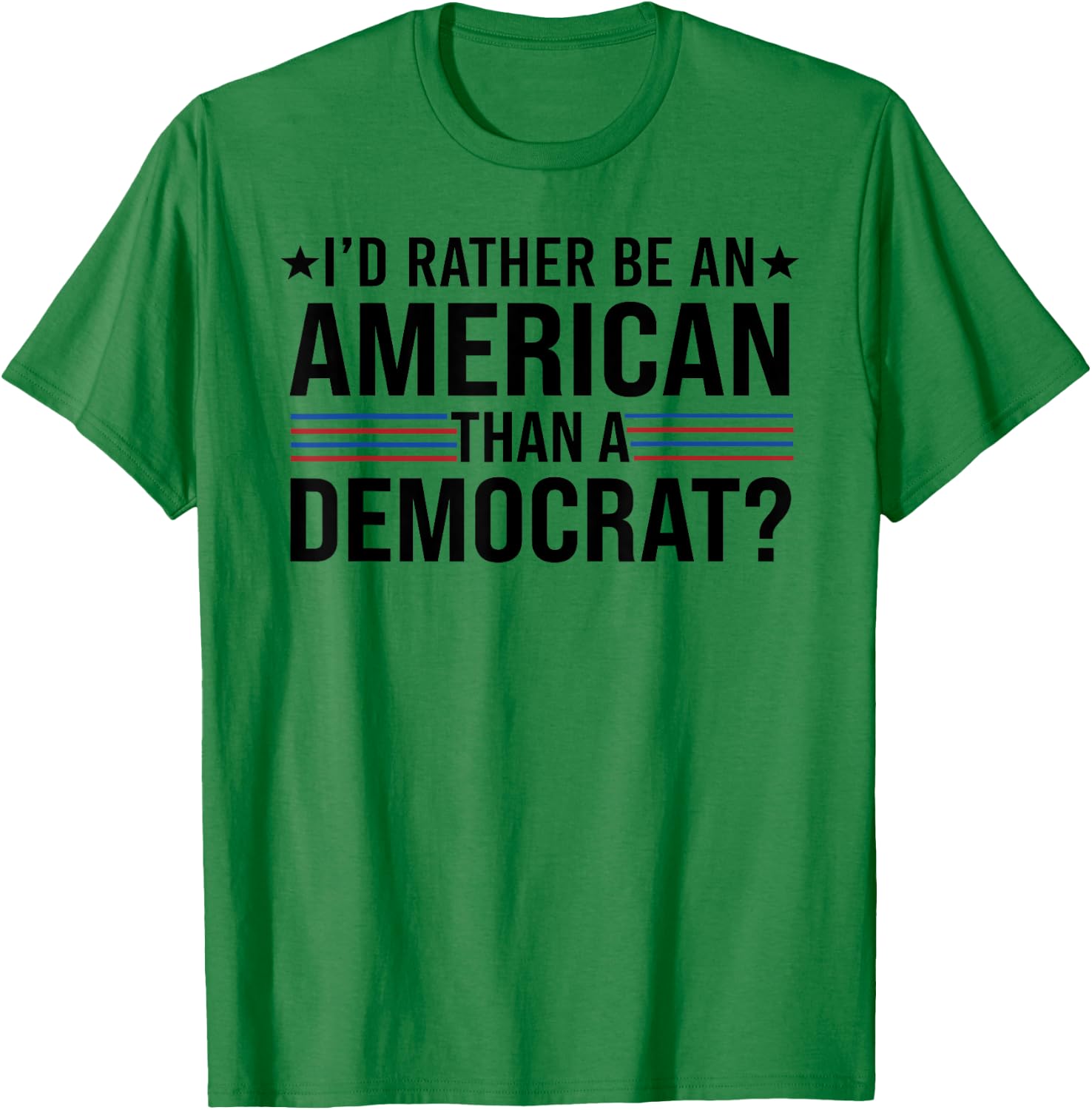 I'd Rather Be An American Than a Democrat T-Shirt - T-Shirt | Irish Green