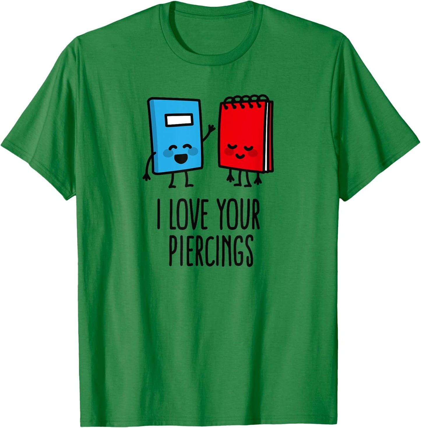 I love your piercings funny body art piercer piercing saying T-Shirt - T-Shirt | Irish Green