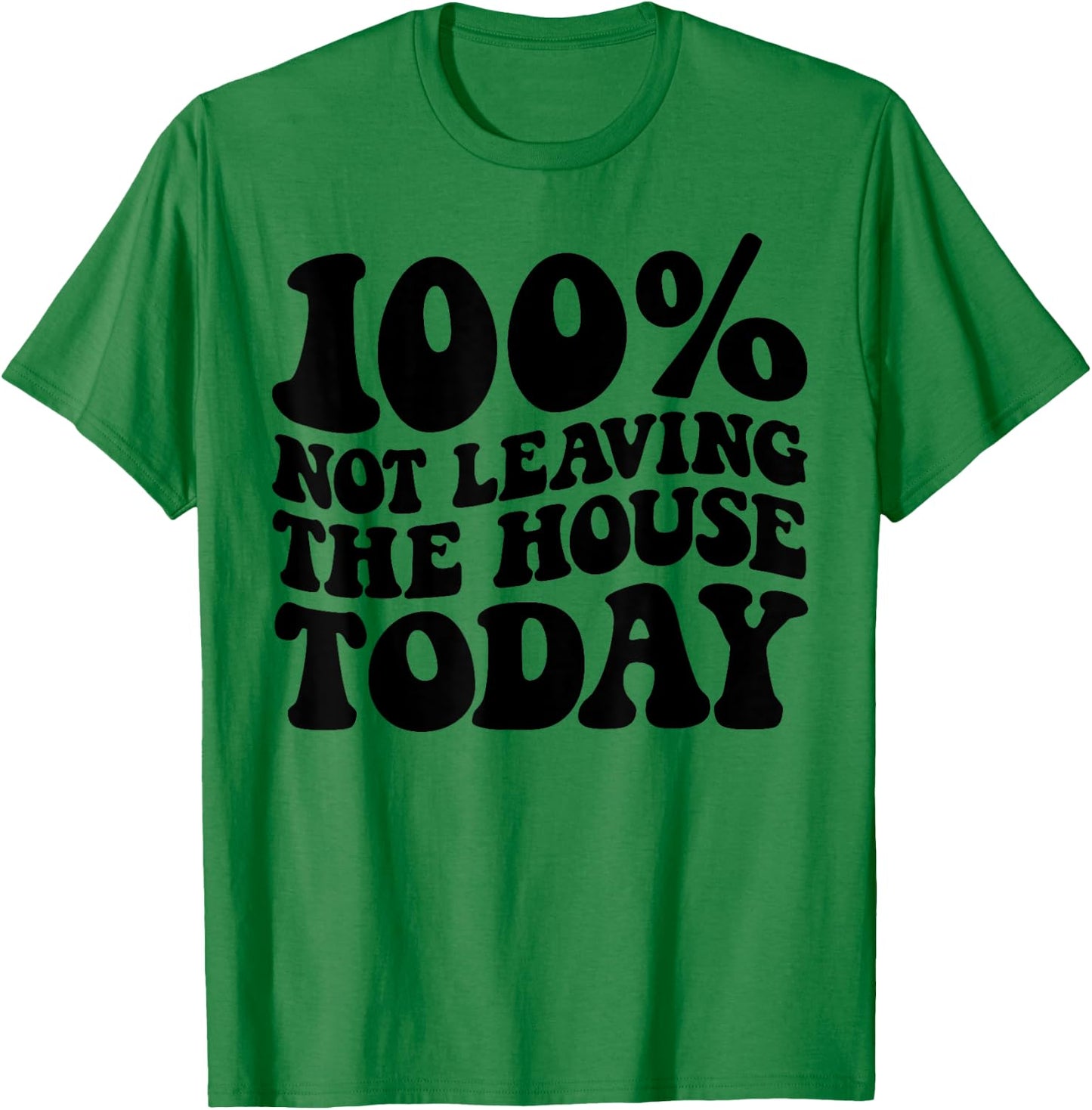 100% Not Leaving The House Today Funny Introverts T-Shirt - T-Shirt | Irish Green