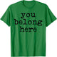 You Belong here Teen Encouragement Positive Quotes motivatio T-Shirt - T-Shirt | Irish Green