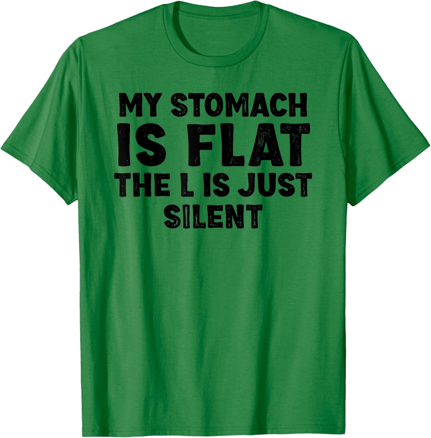 My stomach is flat. The L is just silent Fat Funny Men Women T-Shirt - T-Shirt | Irish Green