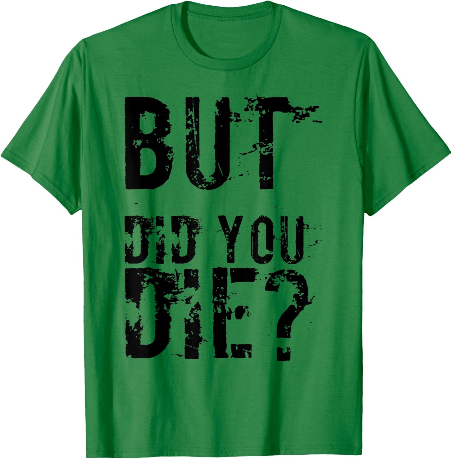 But Did You Die Shirt Funny Workout Fitness Gym T-Shirt - T-Shirt | Irish Green