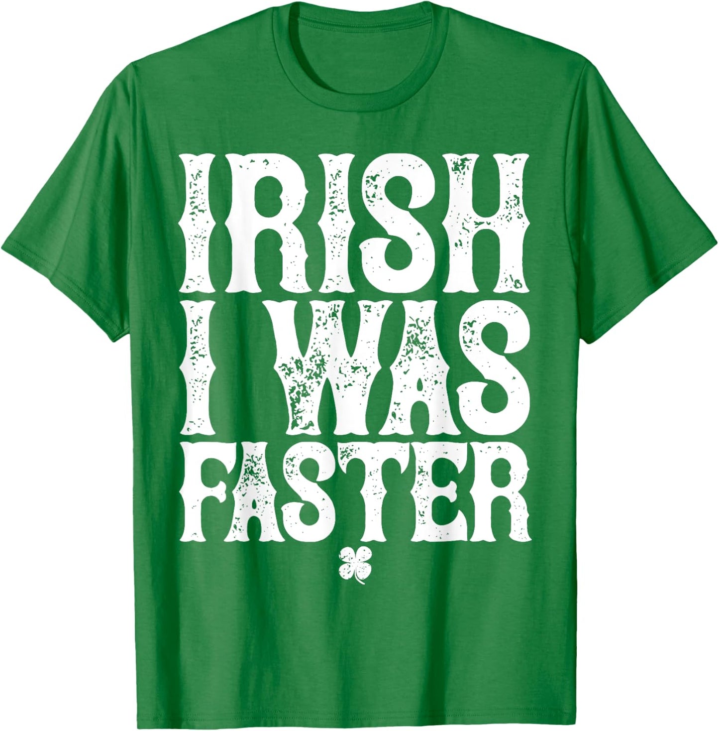 IRISH I WAS FASTER St. Patrick's Day Runner Running T Shirt T-Shirt - T-Shirt | Irish Green