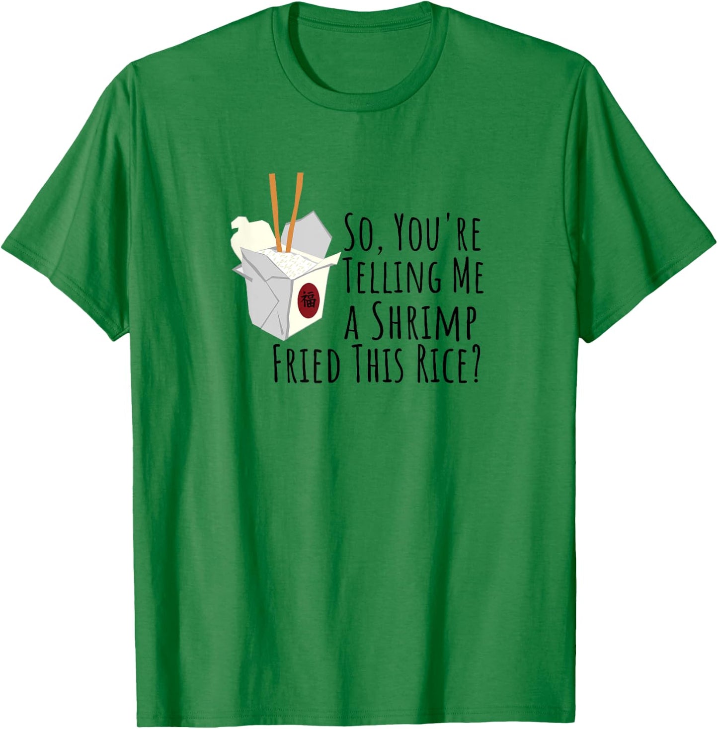 Funny Quote, "So You're Telling Me A Shrimp Fried This Rice" T-Shirt - T-Shirt | Irish Green