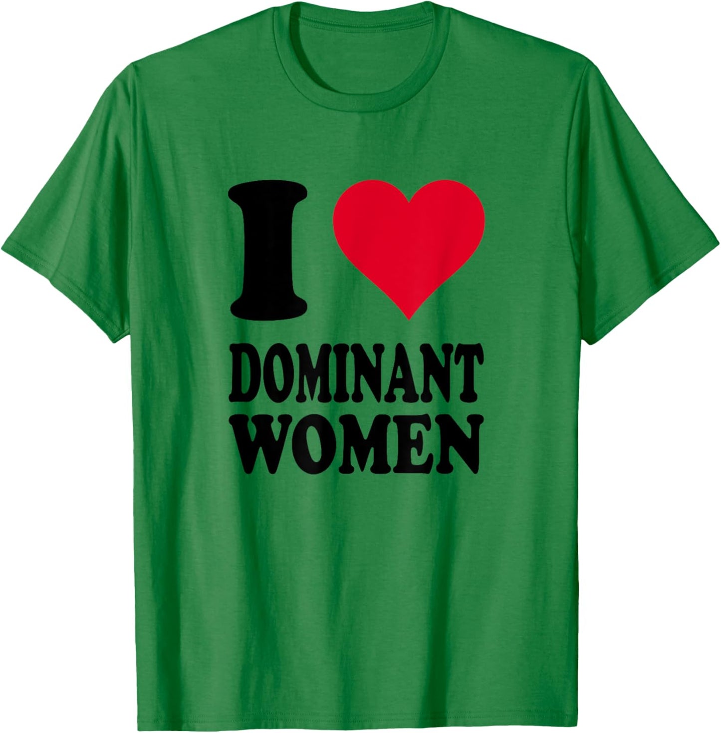 I Love Dominant Women T-Shirt - T-Shirt | Irish Green