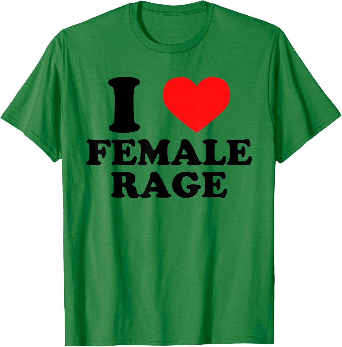 I Love Female Rage - Funny Feminist Humor Feminine Statement T-Shirt - T-Shirt | Irish Green
