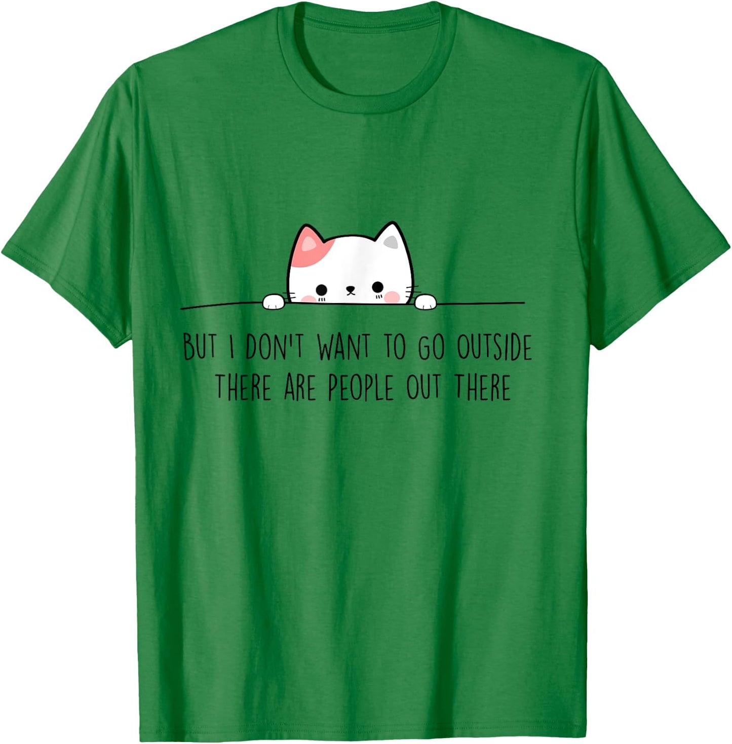 But I Don't Want to Go Outside There Are People Out There T-Shirt - T-Shirt | Irish Green