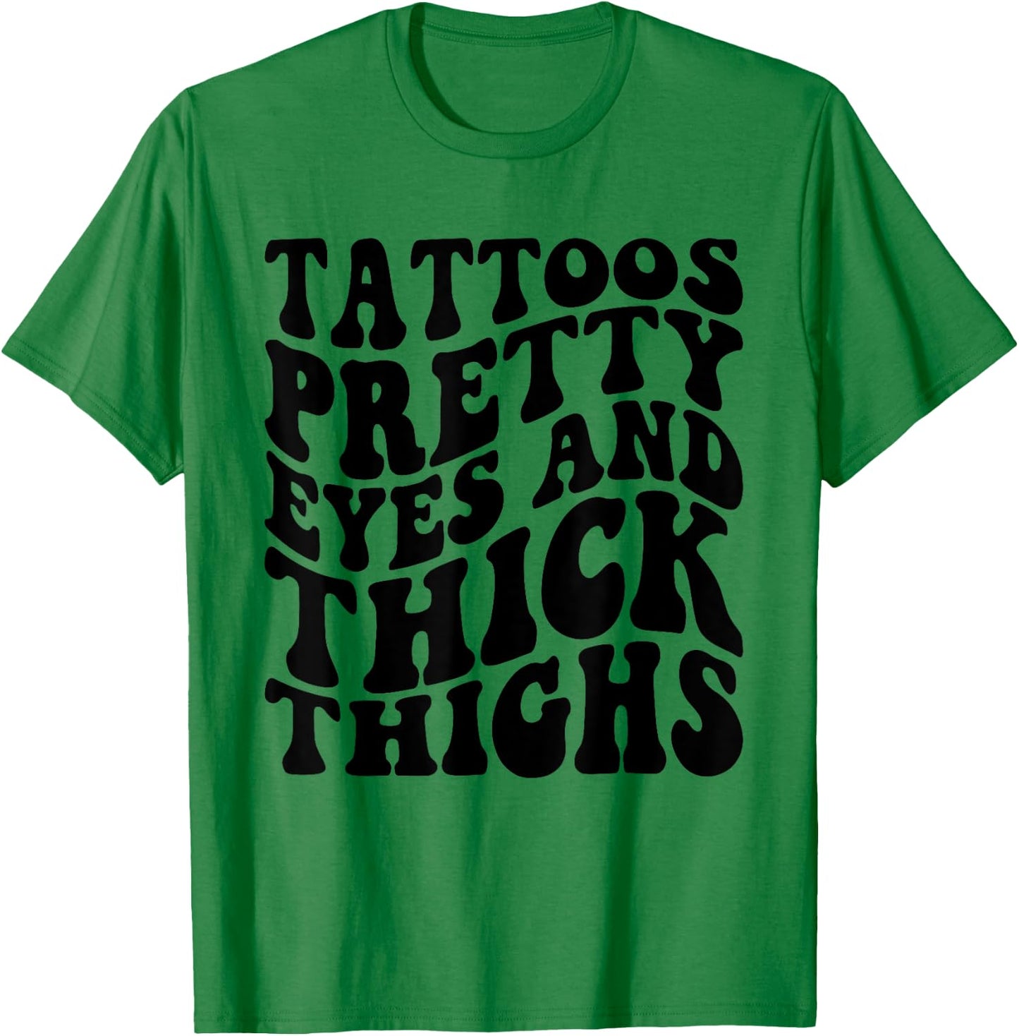 Tattoos Pretty Eyes And Thick Thighs T-Shirt - T-Shirt | Irish Green