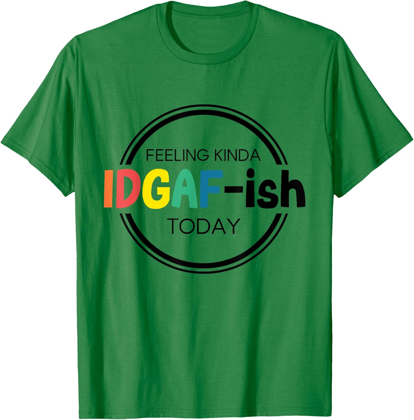 Feeling Kinda IDGAF-ish Today IDGAF ish I don't Give Af Boho T-Shirt - T-Shirt | Irish Green