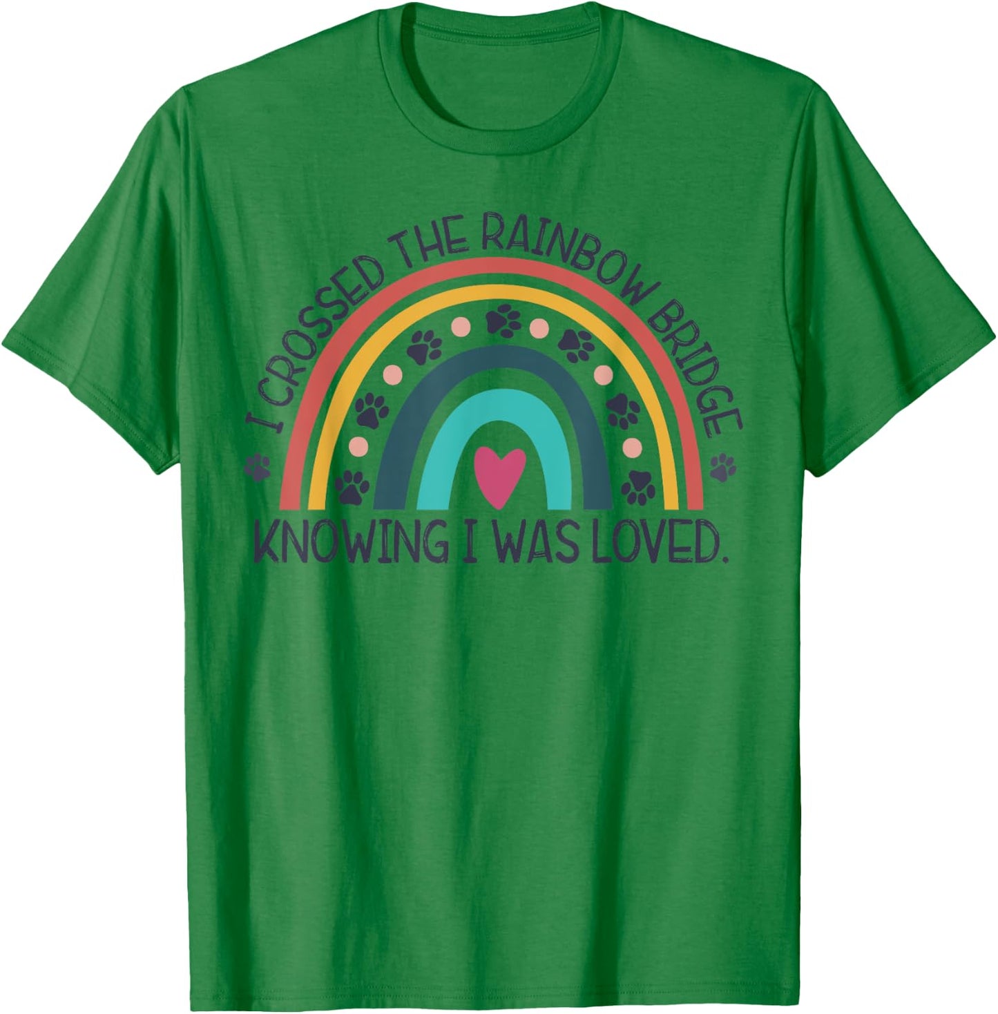 wGOz I Crossed Rainbow Bridge Knowing I Was Loved Dog Memory Men Women T-Shirt - T-Shirt | Irish Green