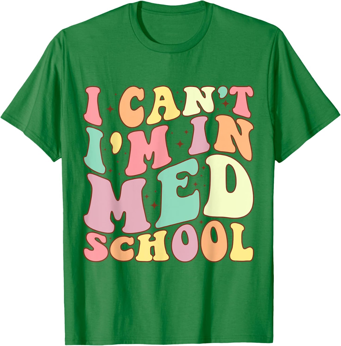 medicine I Can't I'm In Med School Funny for Medical Student T-Shirt - T-Shirt | Irish Green