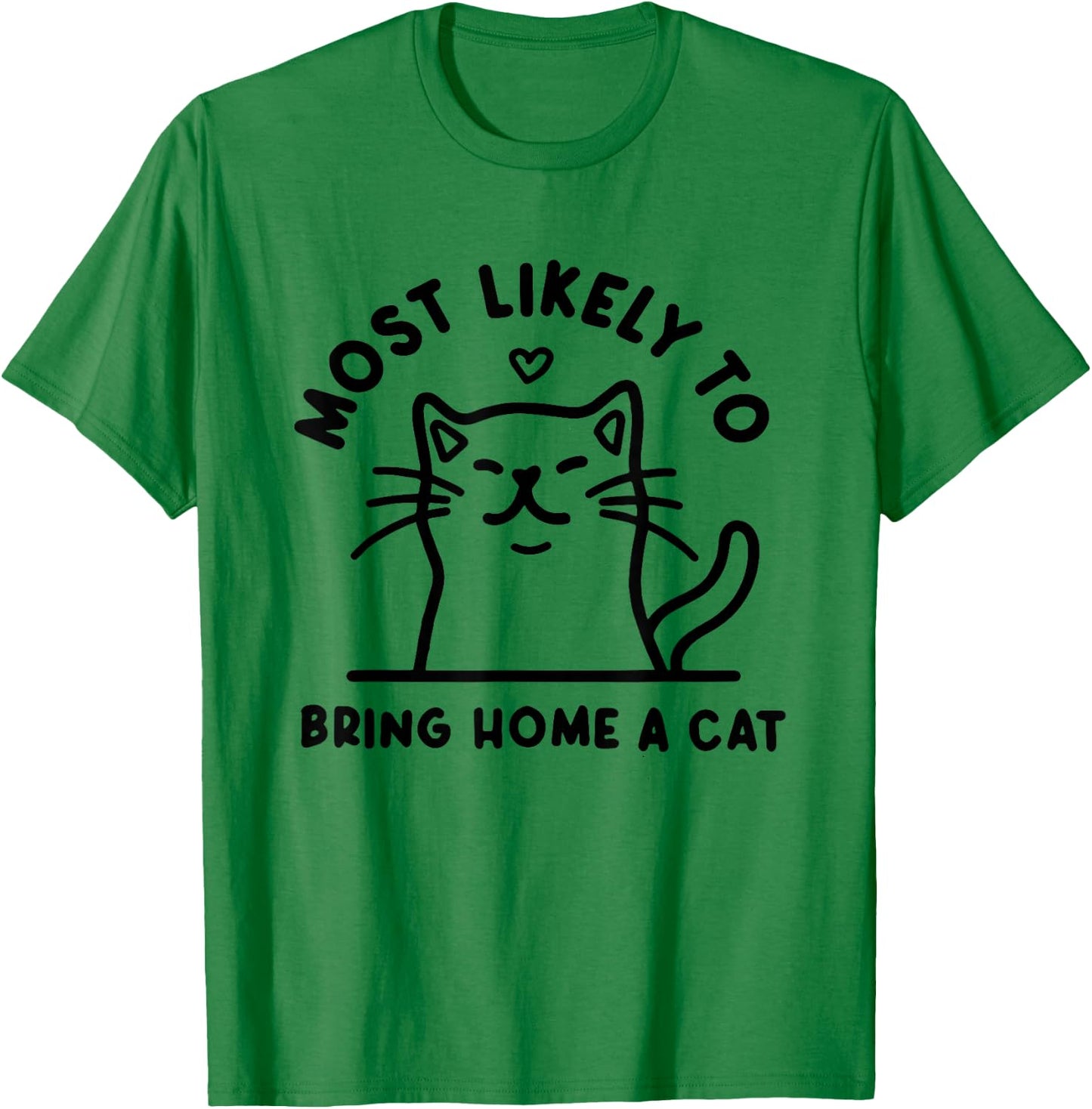 Most Likely to Bring Home a Cat, Cat Lover, Cat Mom,Cat T-Shirt - T-Shirt | Irish Green
