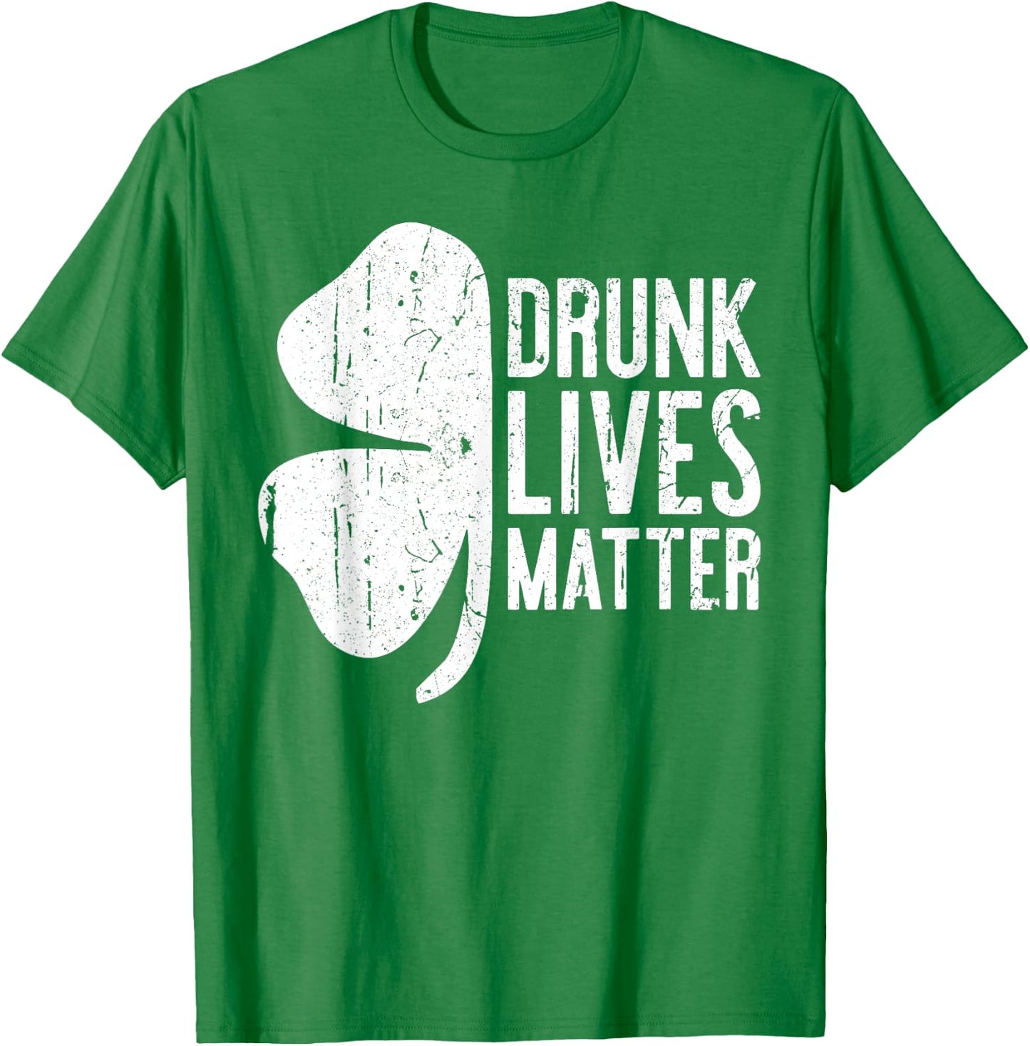 Drunk Lives Matter St. Patrick Day Drinking Shirt T-Shirt - T-Shirt | Irish Green