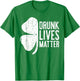 Drunk Lives Matter St. Patrick Day Drinking Shirt T-Shirt - T-Shirt | Irish Green