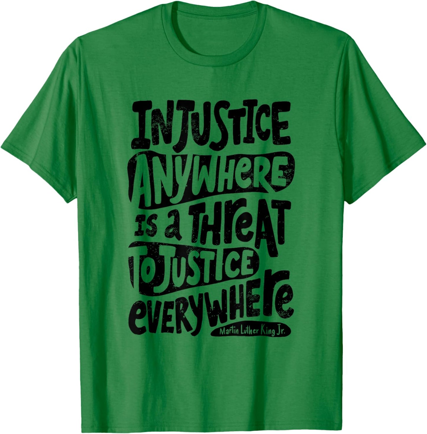 Injustice Anywhere is a Threat to the Justice Everywhere T-Shirt - T-Shirt | Irish Green