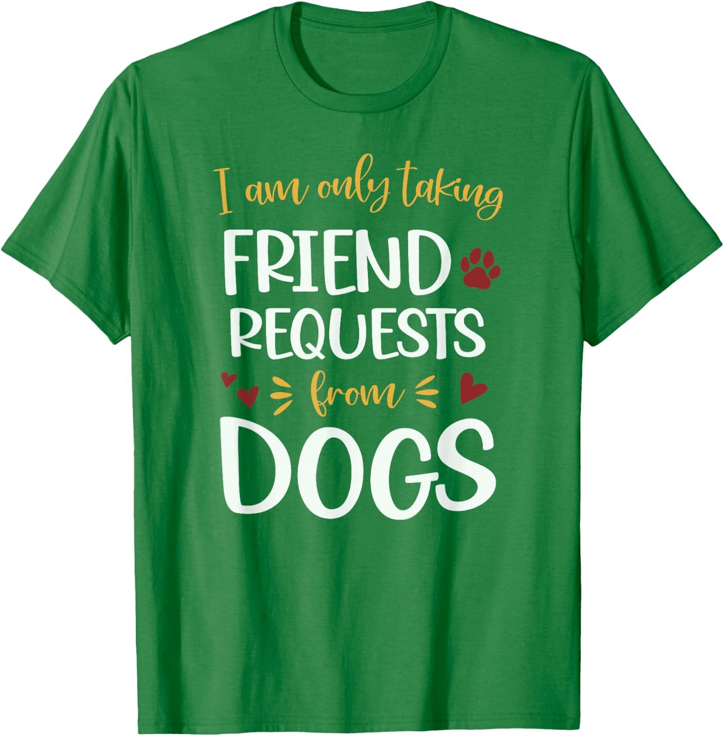 I'm Only Taking Friend Requests From Dogs Funny Dog T-Shirt - T-Shirt | Irish Green