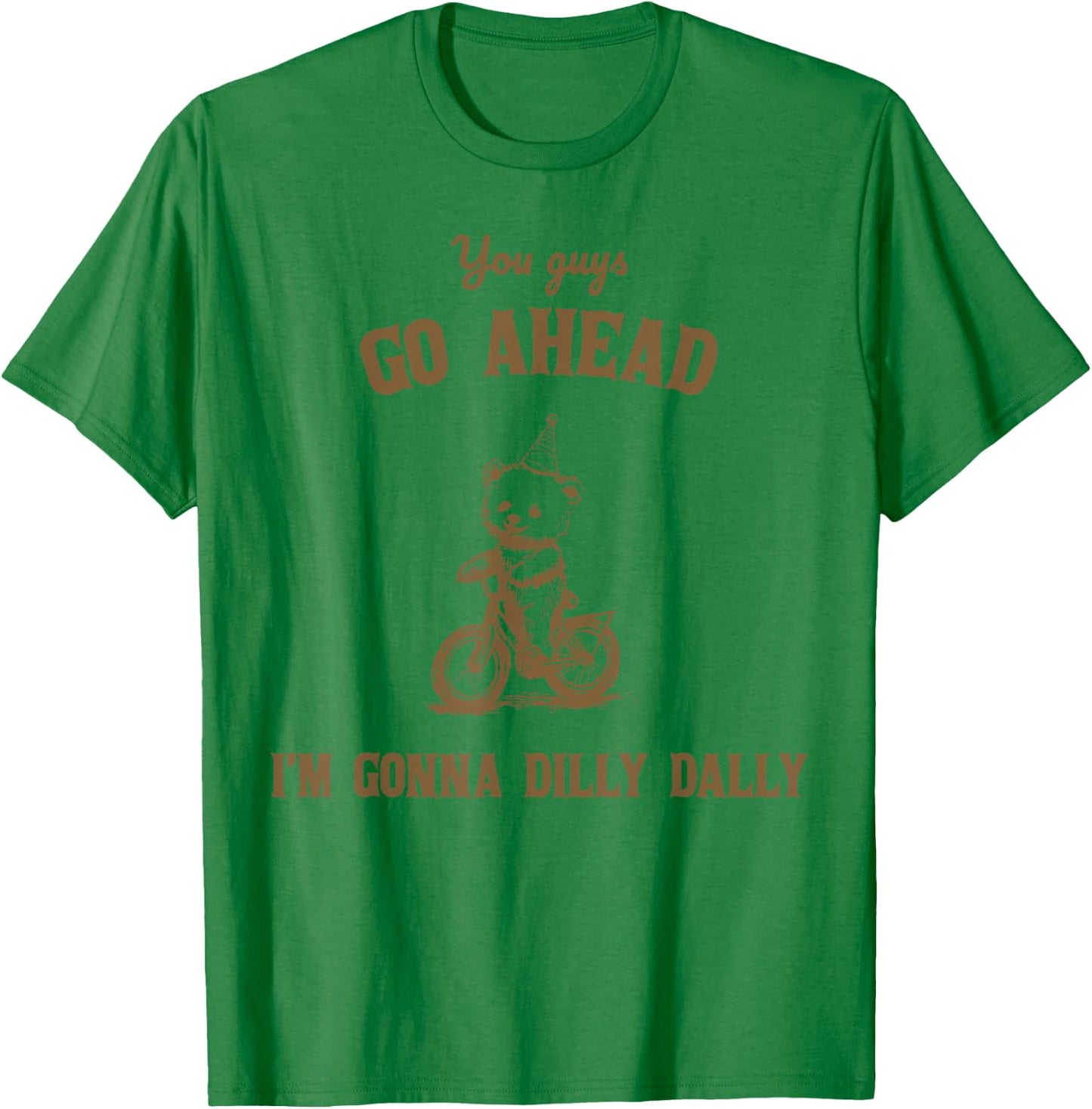 You Guys Go Ahead I Am Gonna Dilly Dally T-Shirt - T-Shirt | Irish Green