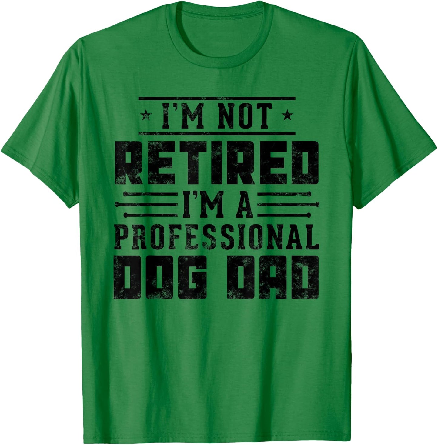 I'm Not Retired I'm A Professional Dog Dad gift Fathers day T-Shirt - T-Shirt | Irish Green