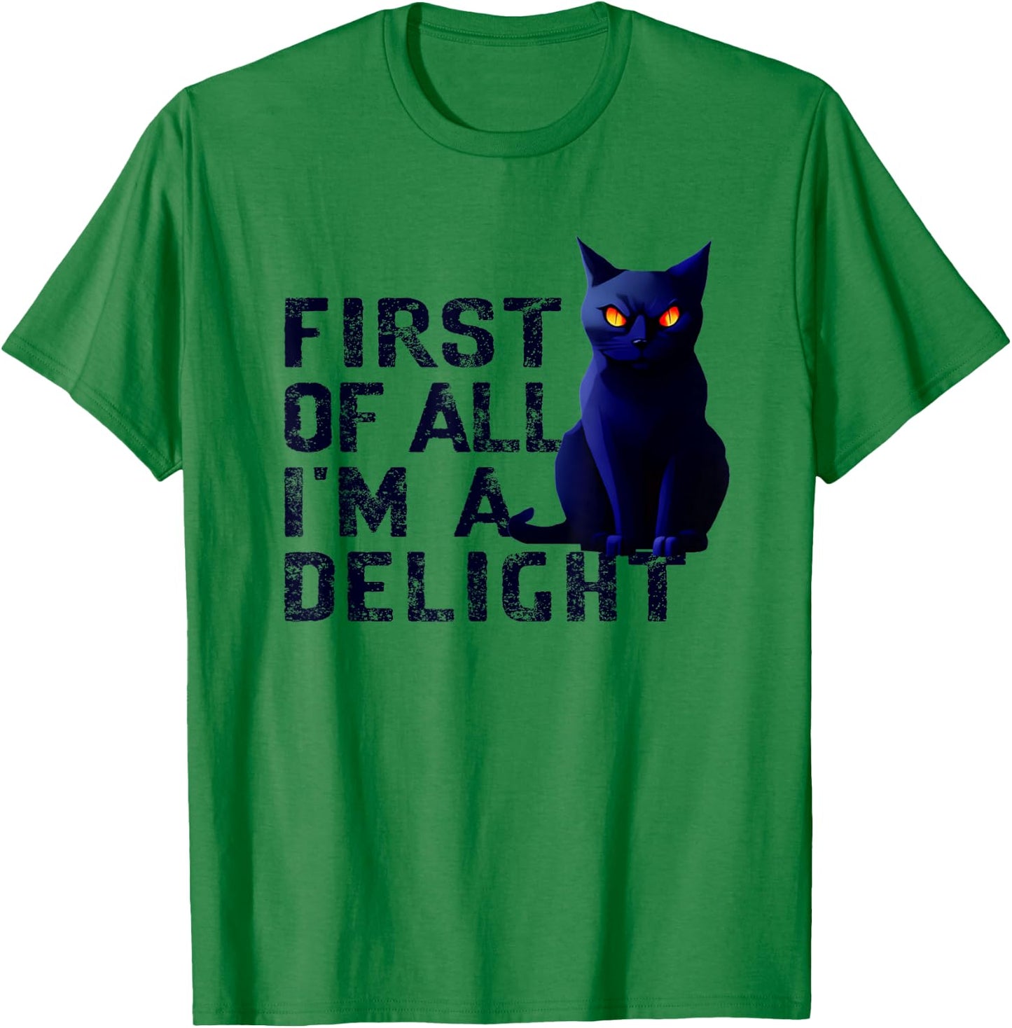 First Of All I'm A Delight Funny Sarcastic Cat Men Women T-Shirt - T-Shirt | Irish Green