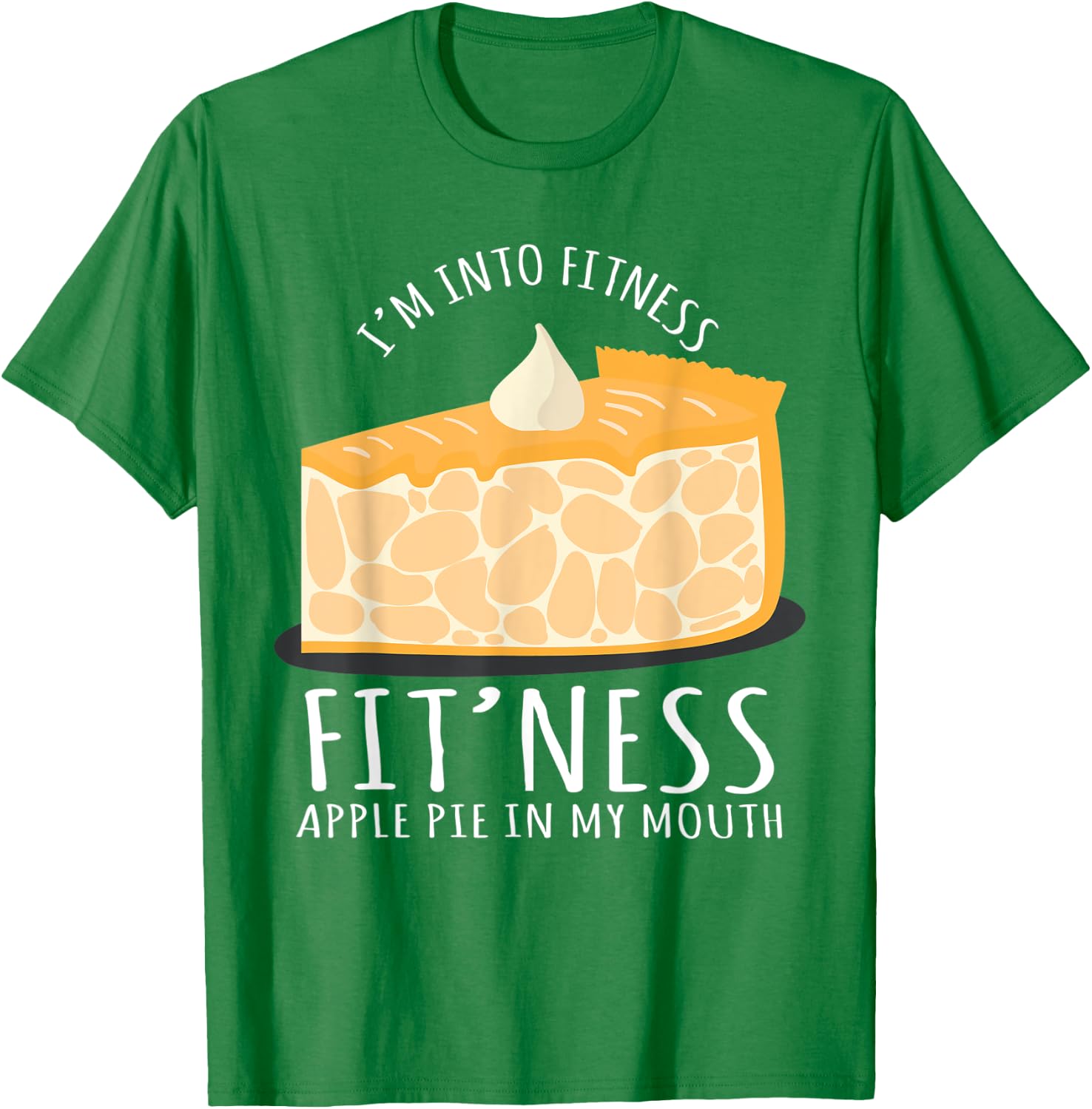 I'm Into Fitness Apple Pie In My Mouth Baking Lover T-Shirt - T-Shirt | Irish Green