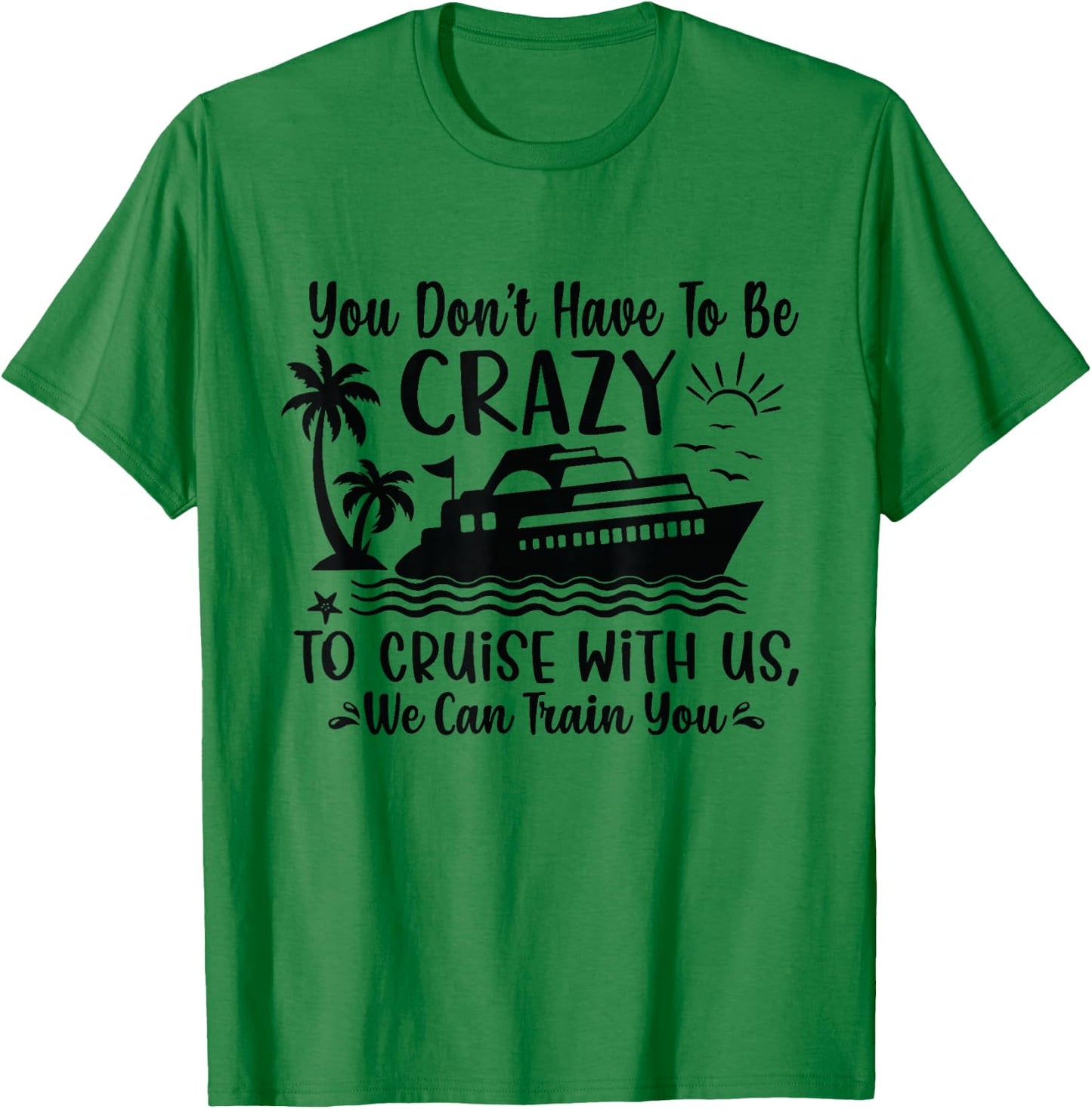 You don't have to be crazy to take a cruise with us T-Shirt - T-Shirt | Irish Green