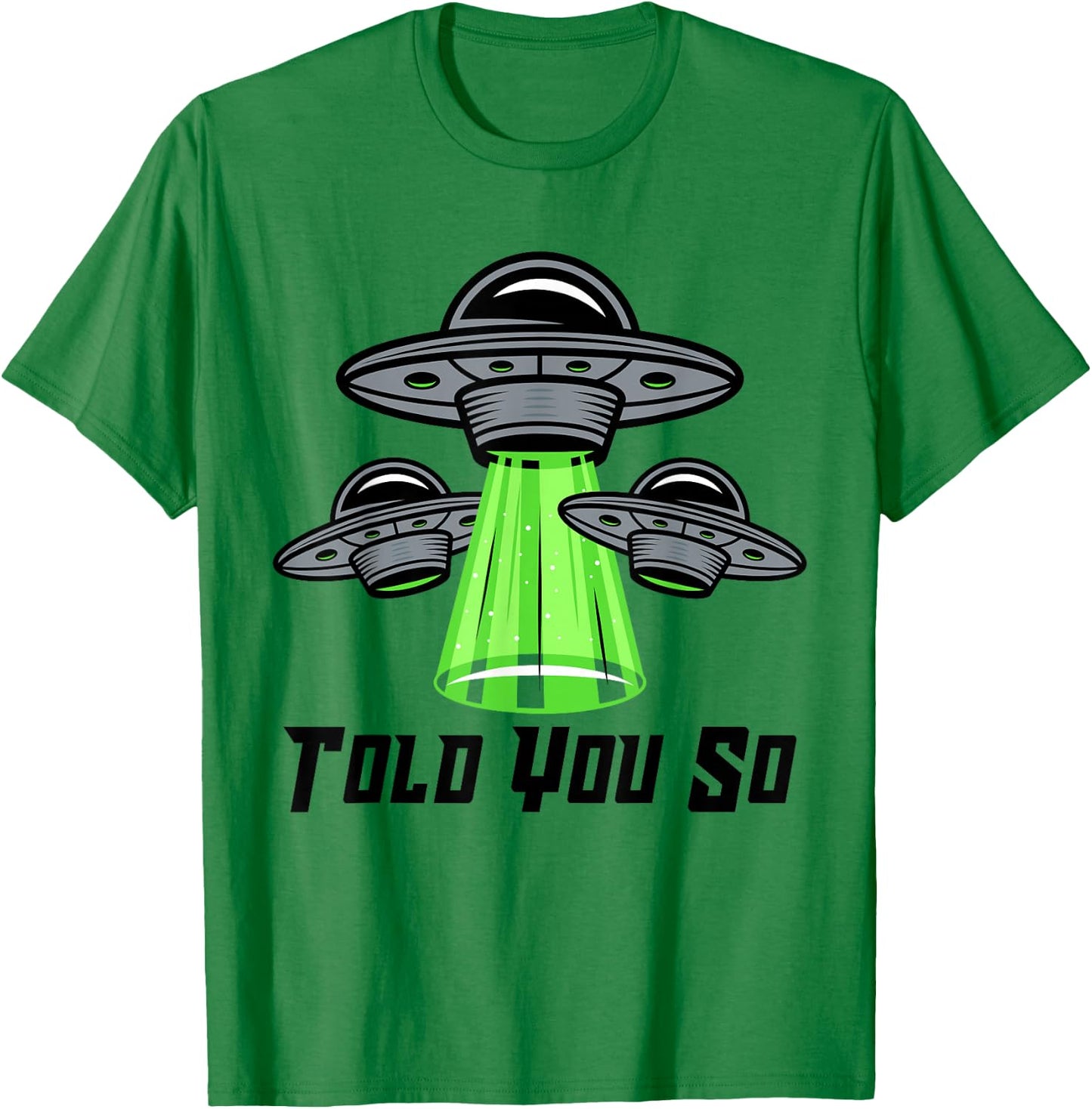 TOLD YOU SO Alien Abduction Humor Beyond Earth Ufo Fan T-Shirt - T-Shirt | Irish Green