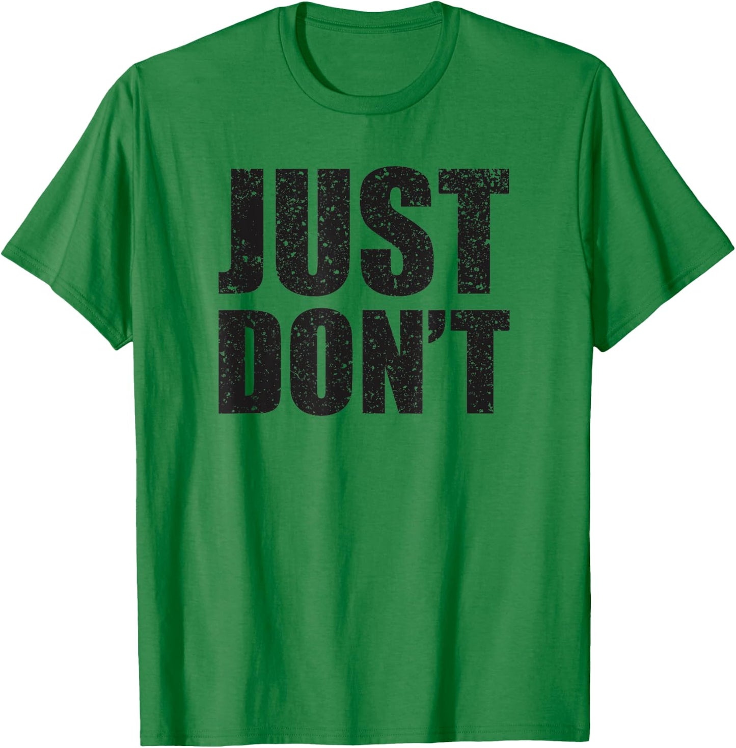 Just Don't - Funny Clever Sarcasm Novelty Shirt T-Shirt - T-Shirt | Irish Green