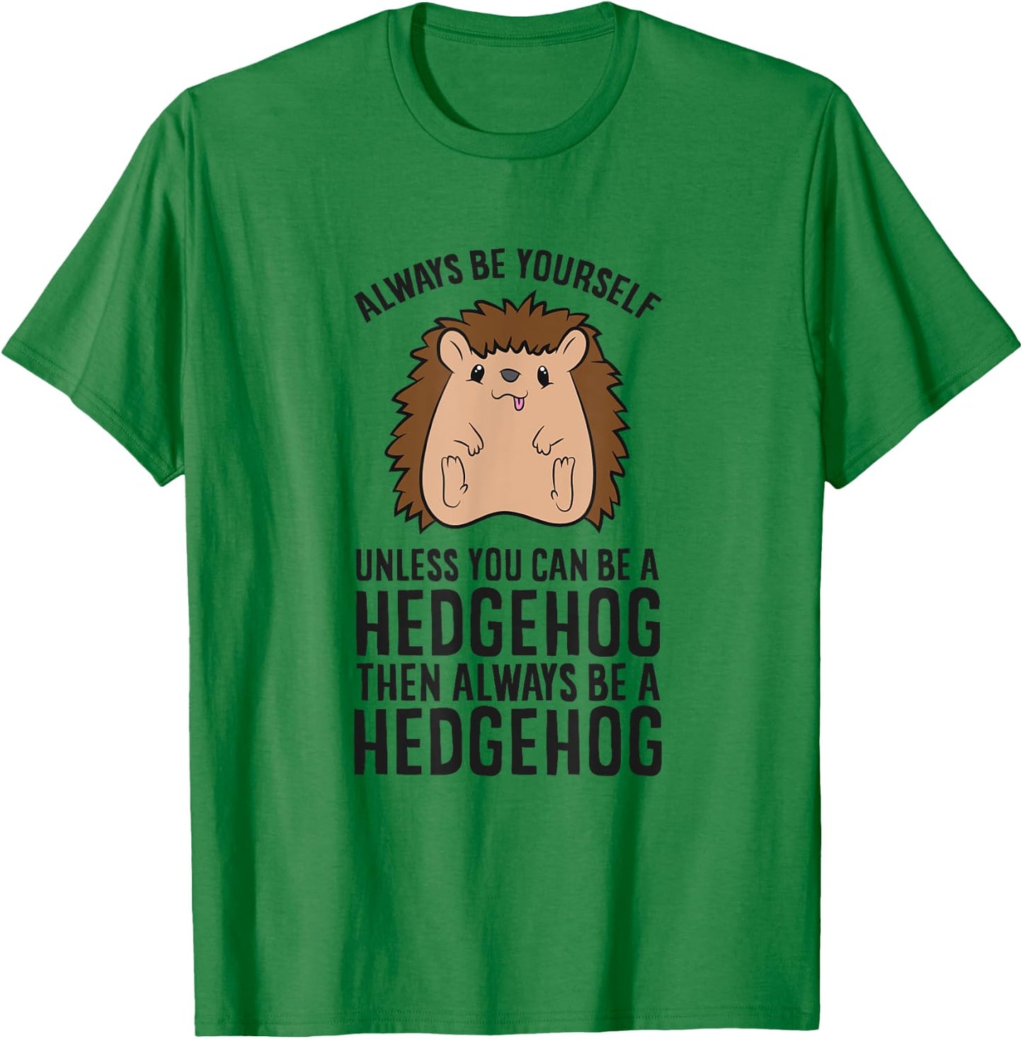 Always Be Yourself Unless You Can Be A Hedgehog T-Shirt - T-Shirt | Irish Green