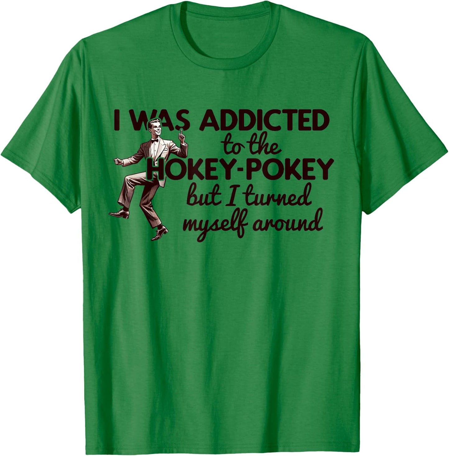 I WAS ADDICTED TO THE HOKEY POKEY TURNED MYSELF AROUND Meme T-Shirt - T-Shirt | Irish Green