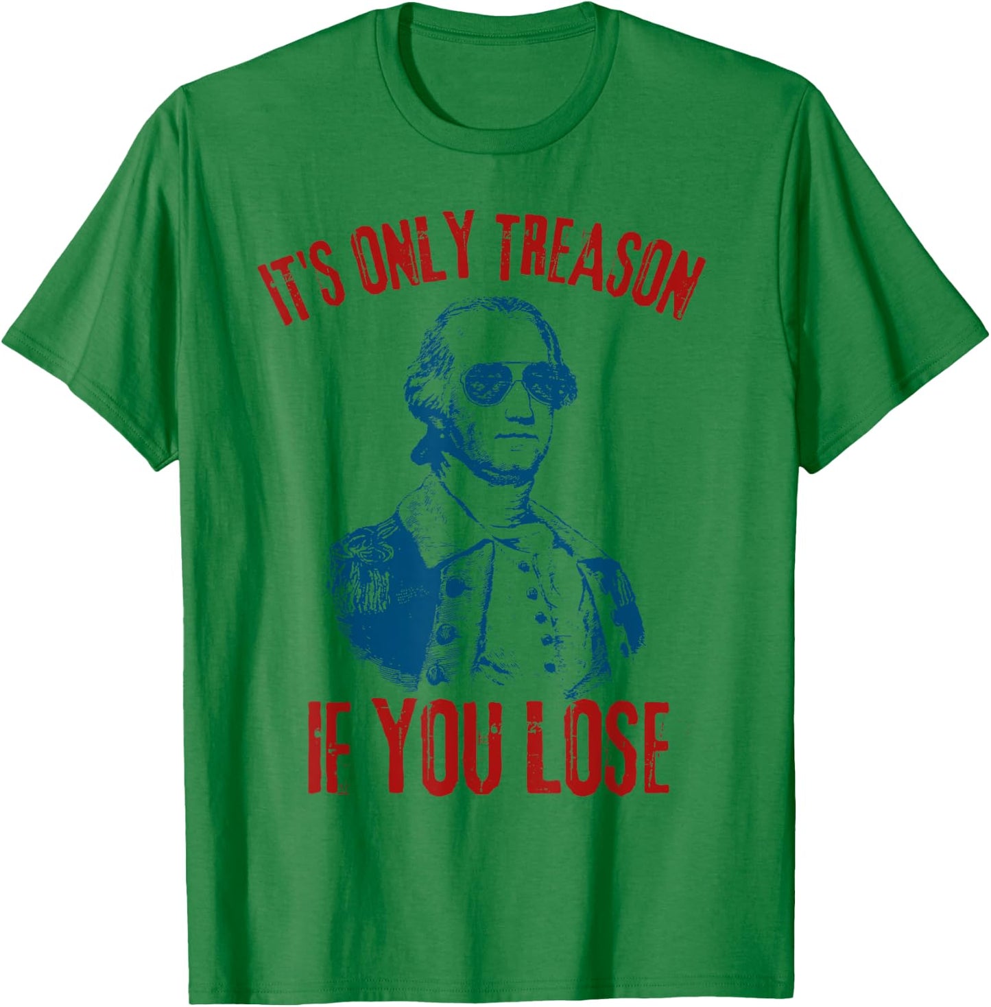 George Washington It's Only Treason If You Lose 4th Of July Men T-Shirt - T-Shirt | Irish Green