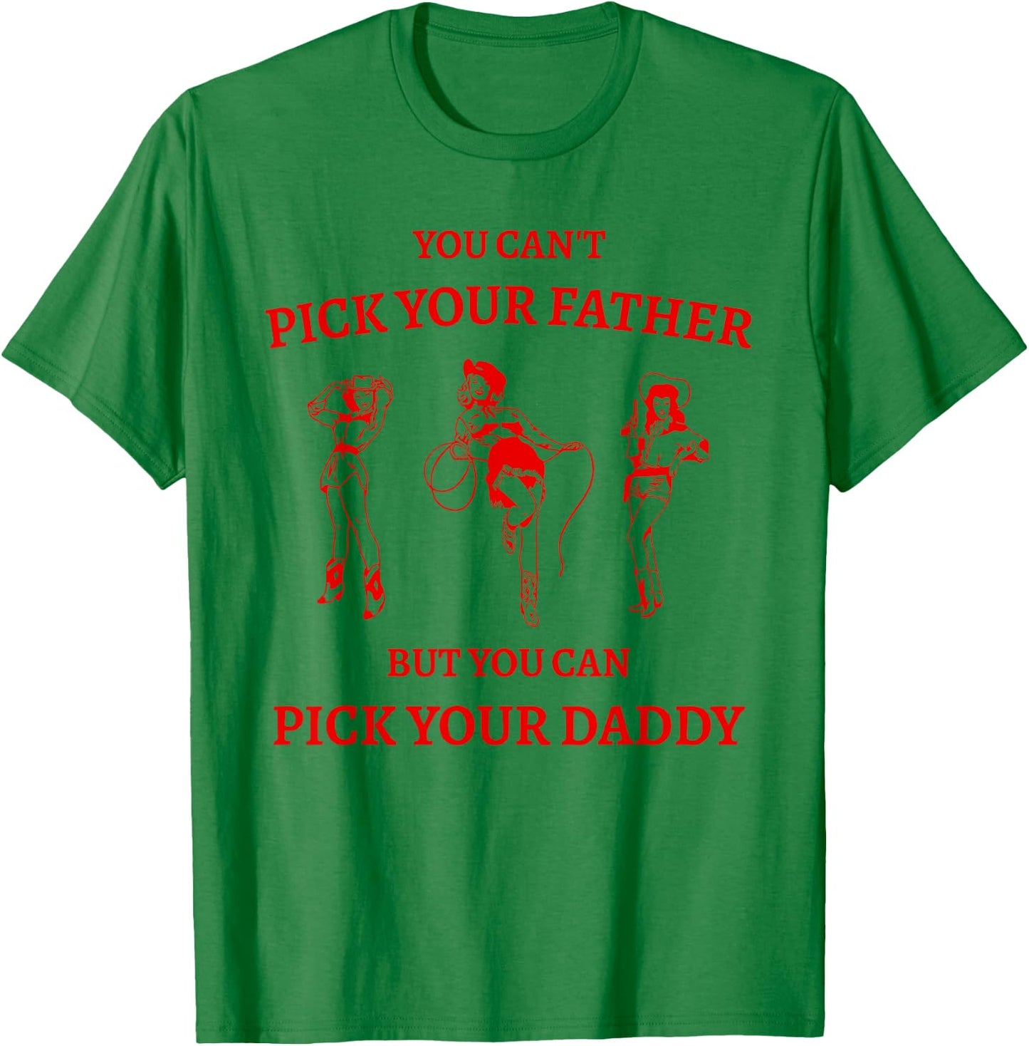 You Can't Pick Your Father But Can Pick Your Daddy Cowgirl T-Shirt - T-Shirt | Irish Green