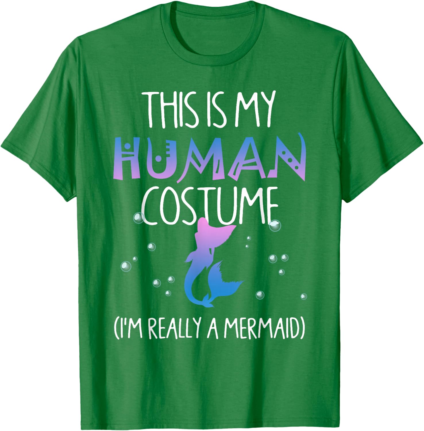 This Is My Human Costume I'm Really a Mermaid T-Shirt - T-Shirt | Irish Green