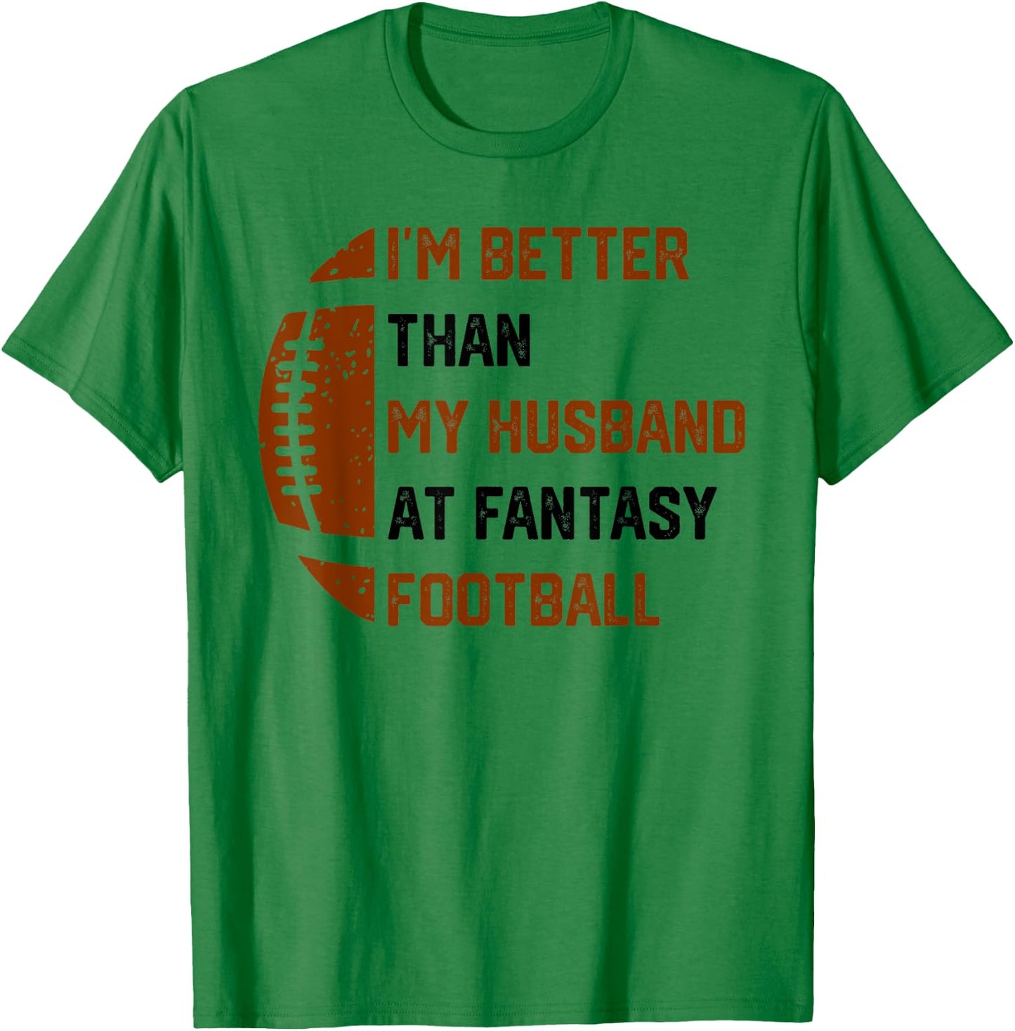 I'm Better Than My Husband At Fantasy Football T-Shirt - T-Shirt | Irish Green