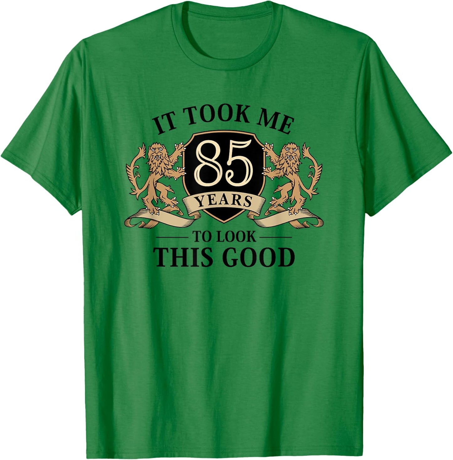 It Took Me 85 Years To Look This Good 85th Birthday T-Shirt - T-Shirt | Irish Green