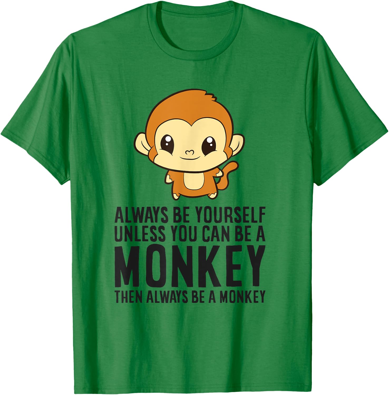 Monkey - Always Be Yourself Unless You Can Be A Monkey T-Shirt - T-Shirt | Irish Green