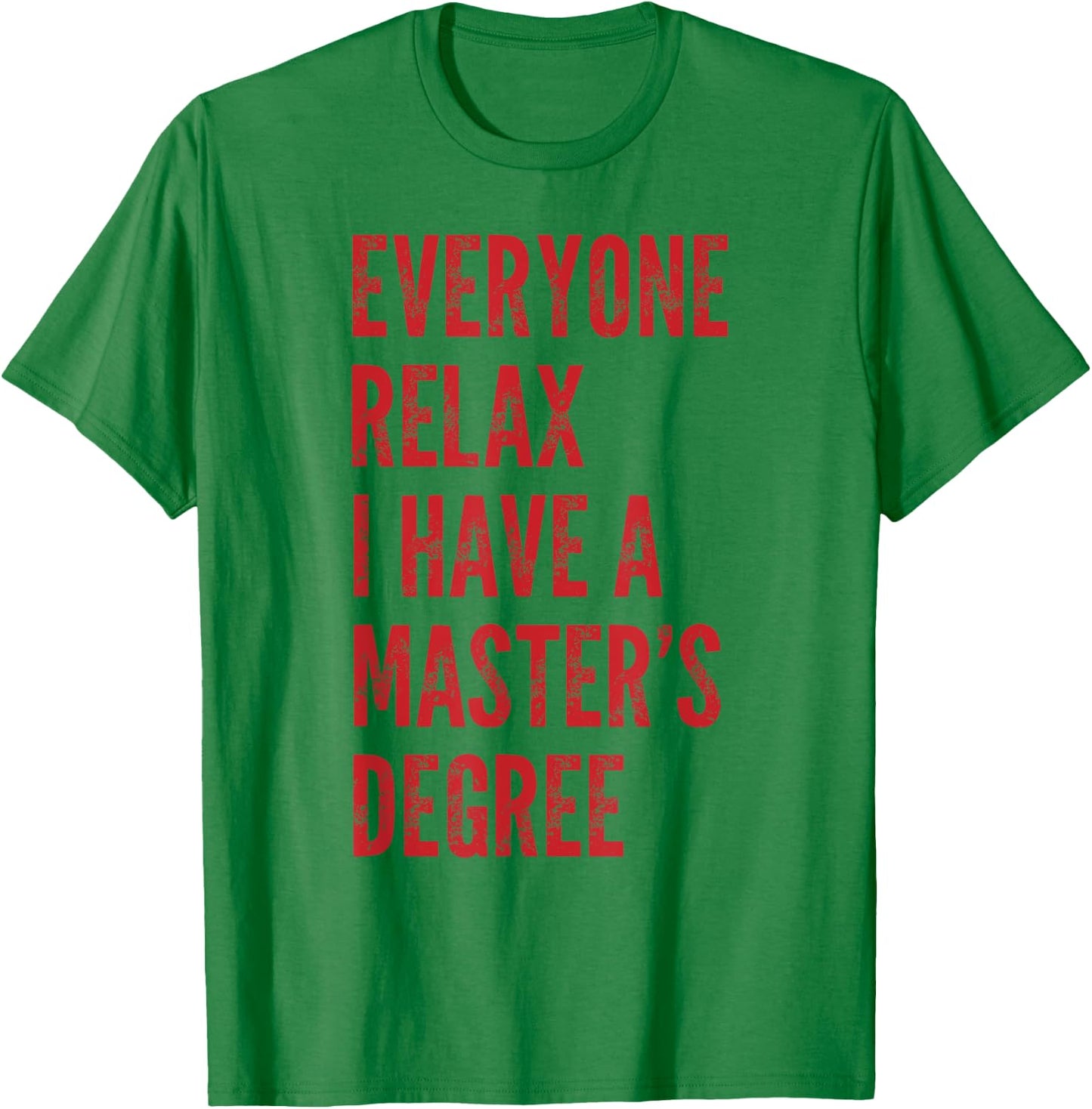 Everyone Relax I Have A Master's Degree Funny Graduation T-Shirt - T-Shirt | Irish Green