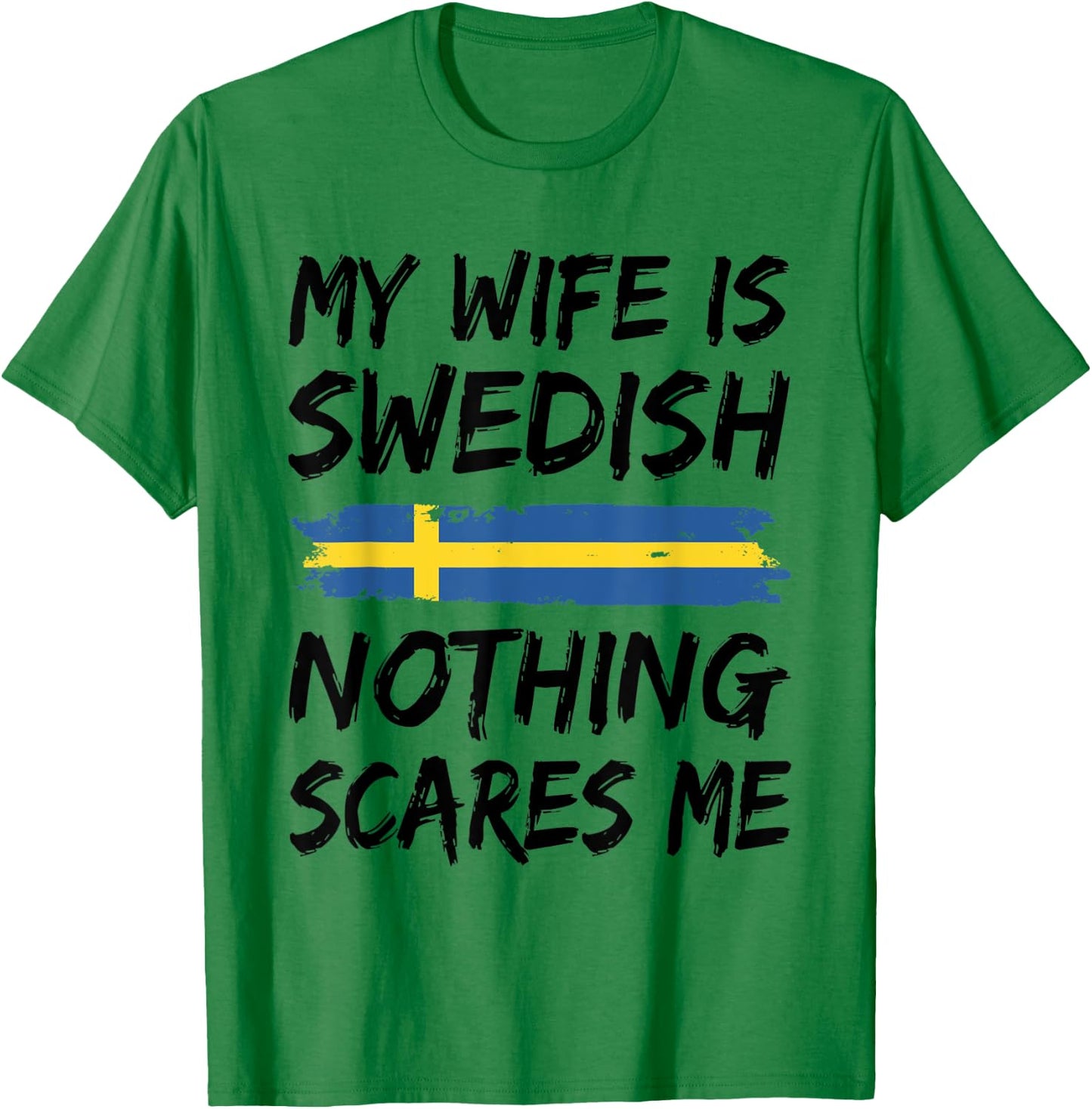 My Wife Is Swedish Nothing Scares Me Sweden Flag T-Shirt - T-Shirt | Irish Green
