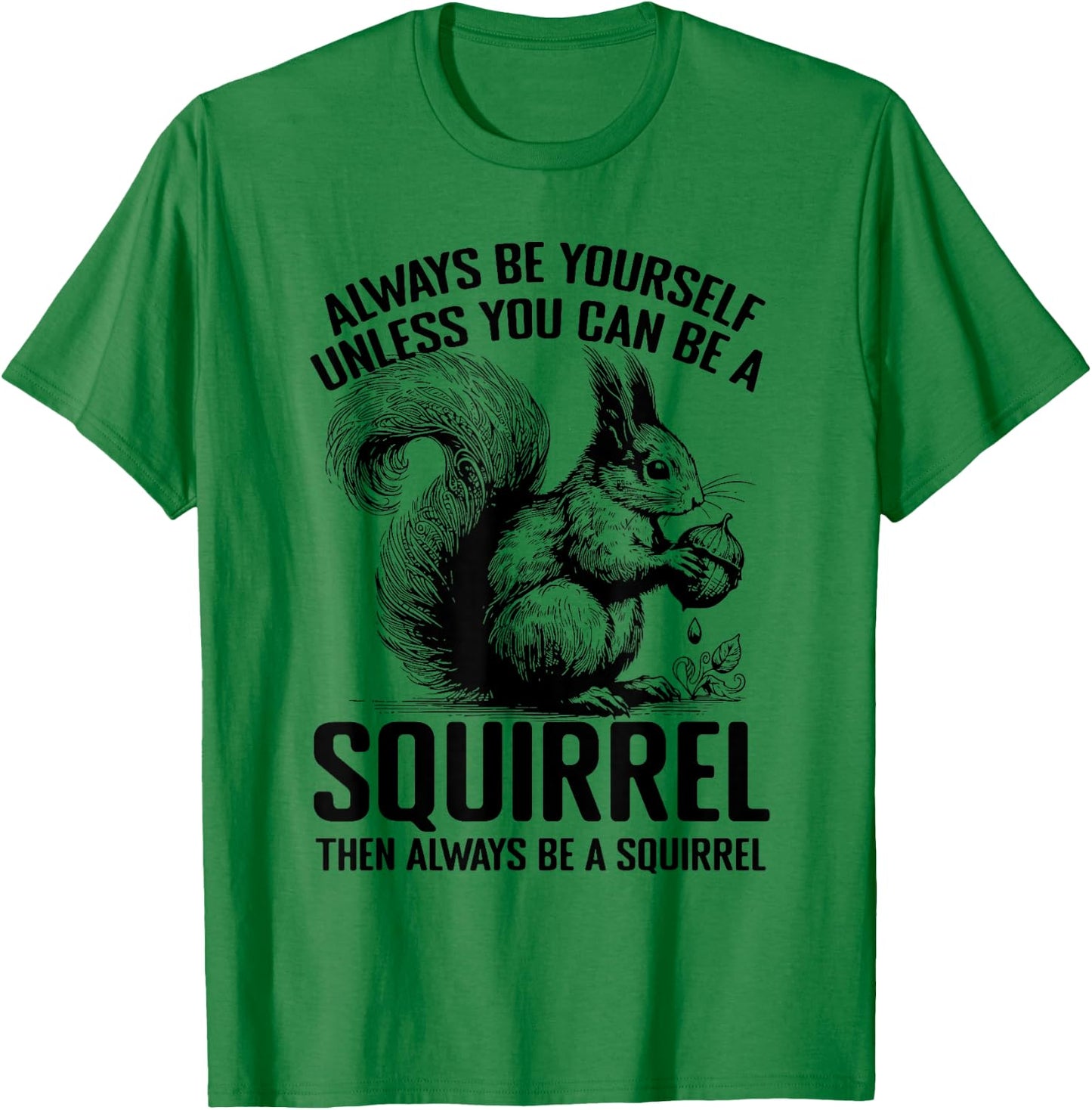 Always Be Yourself Unless You Can Be A Squirrel T-Shirt - T-Shirt | Irish Green