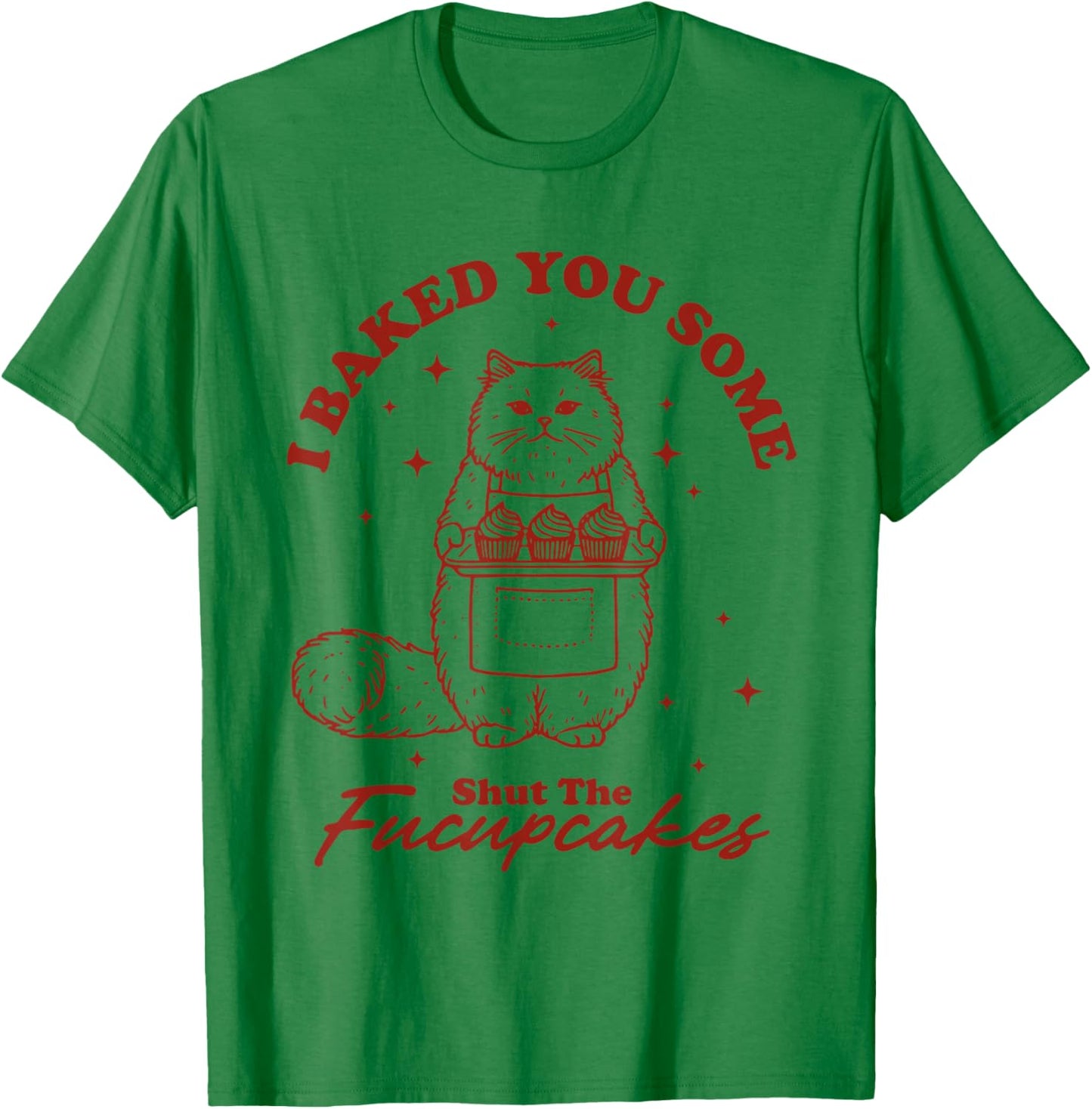 I Just Baked You Some Shut The Fucupcakes Funny Cat Baker T-Shirt - T-Shirt | Irish Green