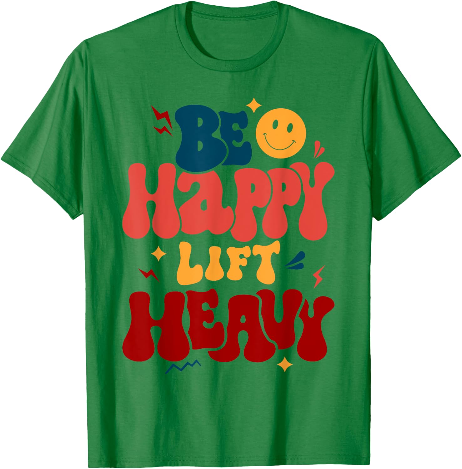 Be Happy Lift Heavy Workout Shirt for Gym Lover Bodybuilder T-Shirt - T-Shirt | Irish Green