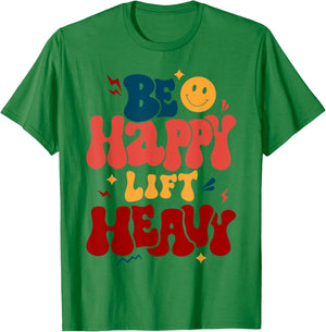 Be Happy Lift Heavy Workout Shirt for Gym Lover Bodybuilder T-Shirt - T-Shirt | Irish Green