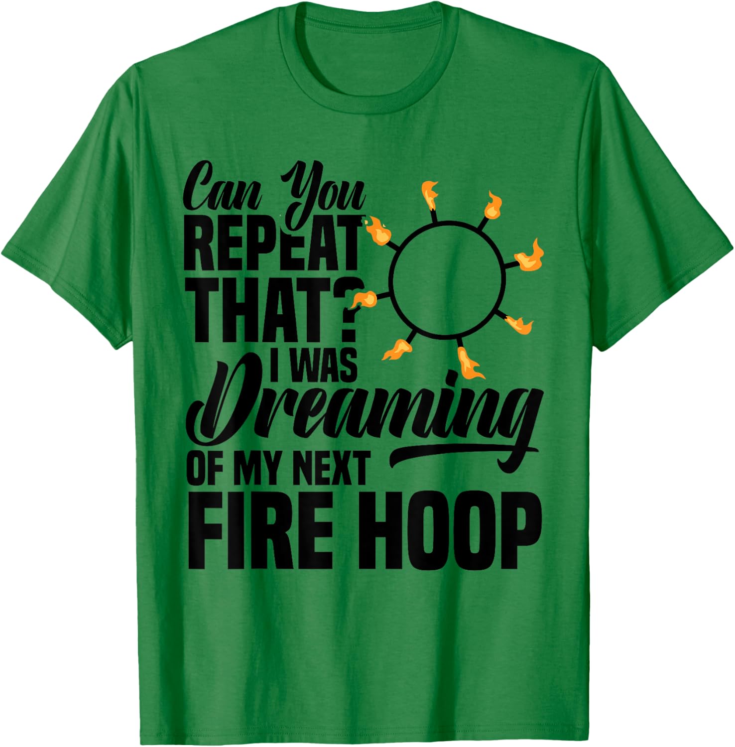 Fire Hoop Spinner Hoop Fire Spinning Equipment Fire Dancing T-Shirt - T-Shirt | Irish Green