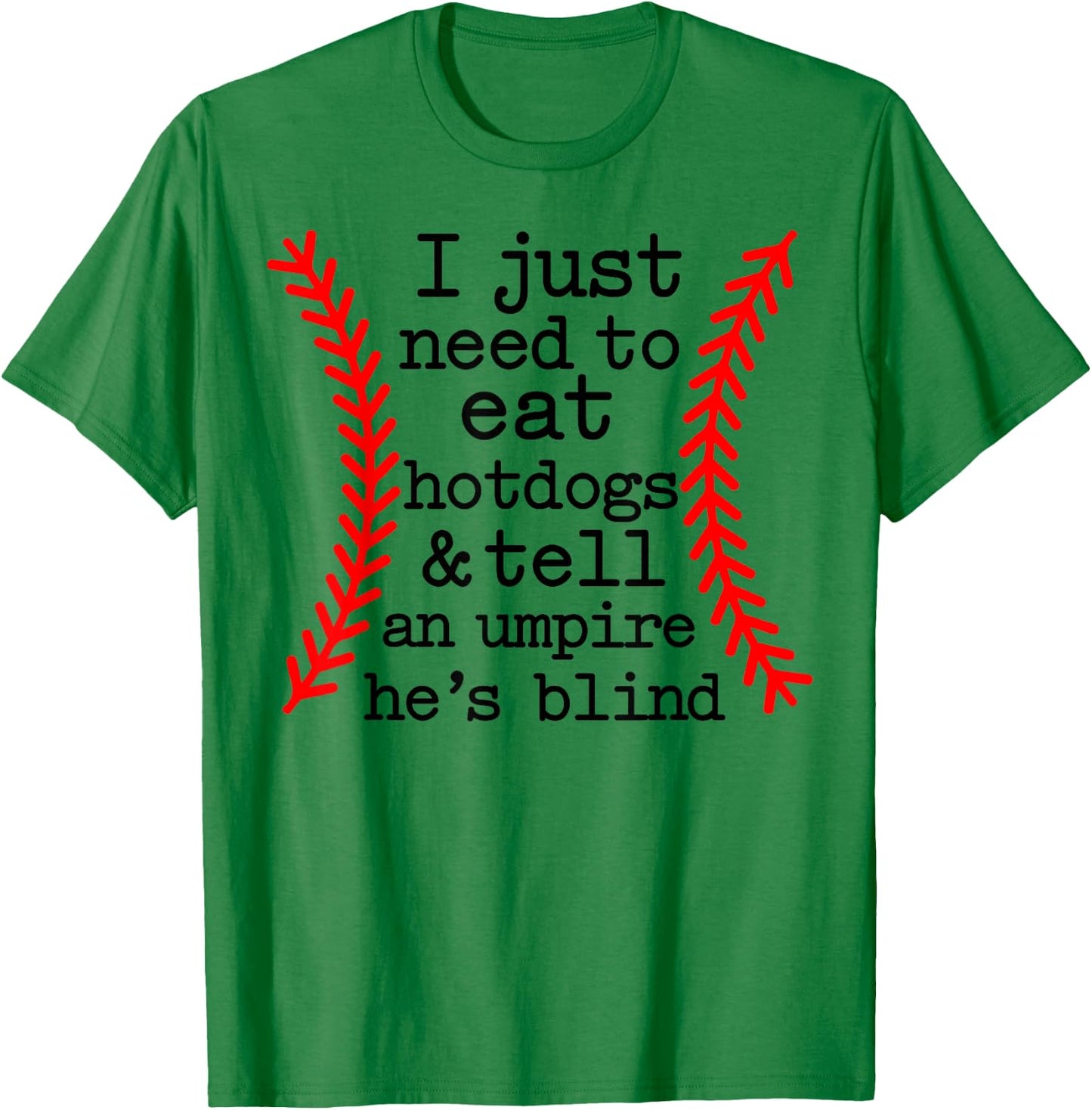 I Just Need To Eat Hot Dogs Tell An Umpire He's Blind T-Shirt - T-Shirt | Irish Green