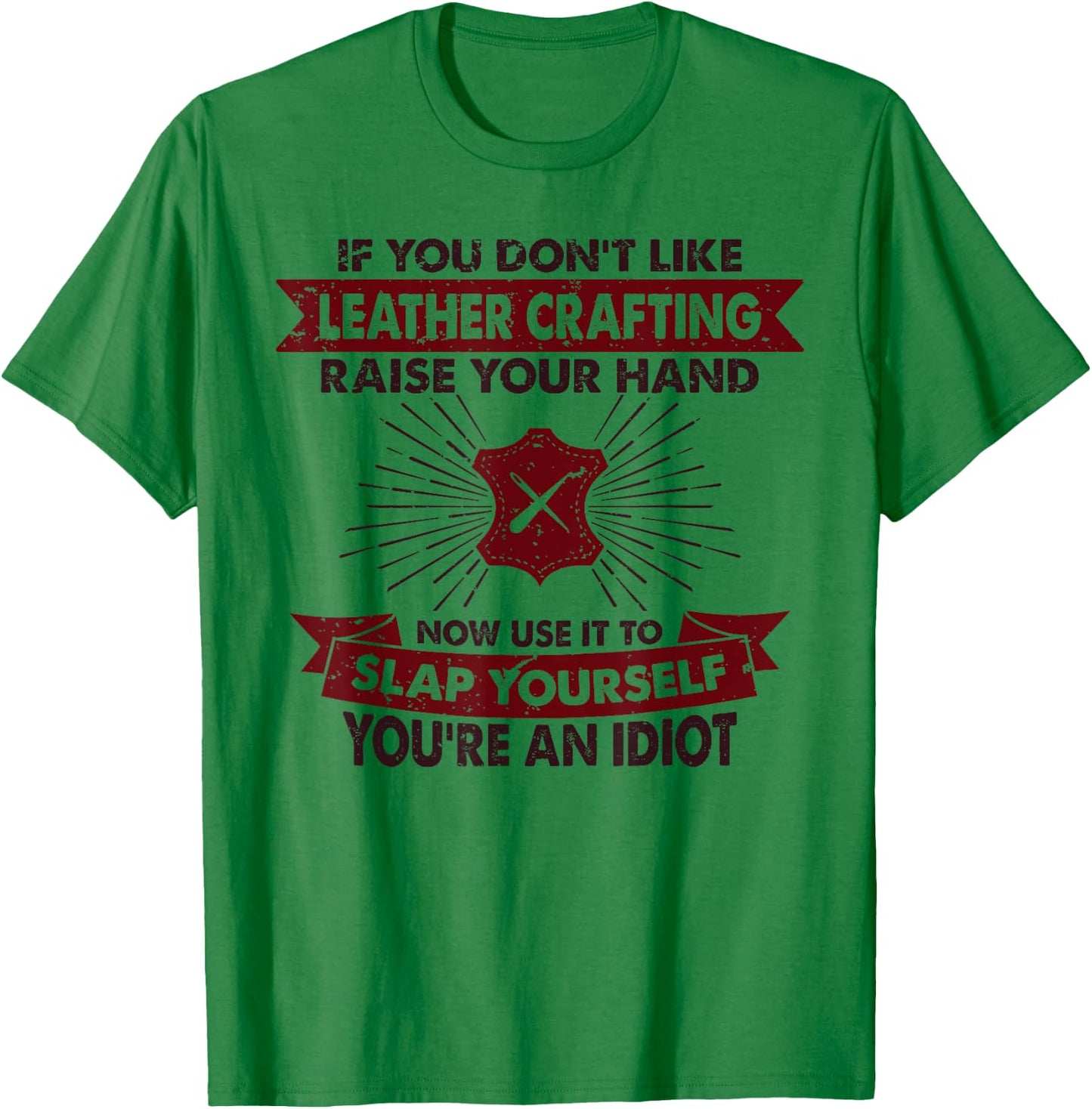 Raise Your Hand Slap Yourself - Hobby Funny Leather Crafting T-Shirt - T-Shirt | Irish Green
