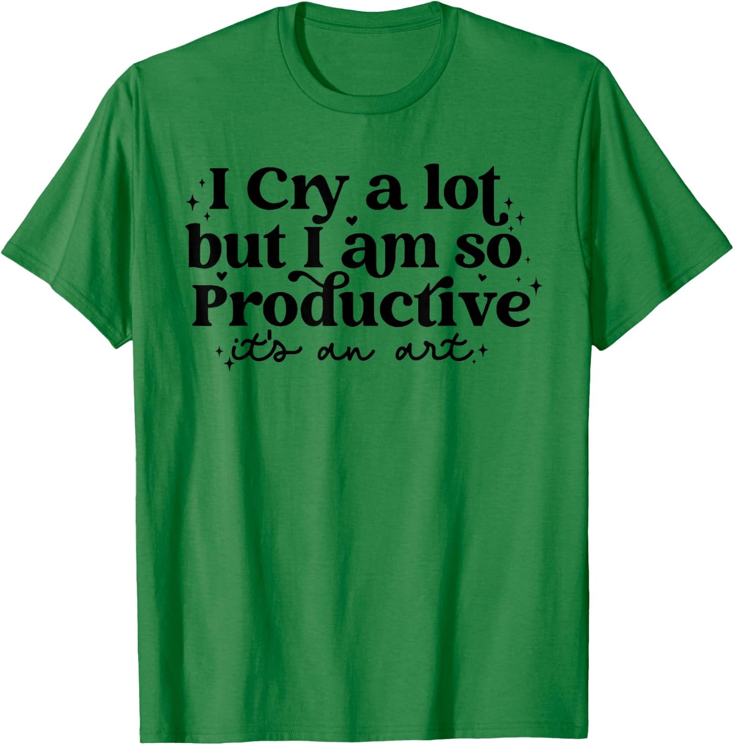 I Cry A Lot But I Am So Productive It's An Art T-Shirt - T-Shirt | Irish Green