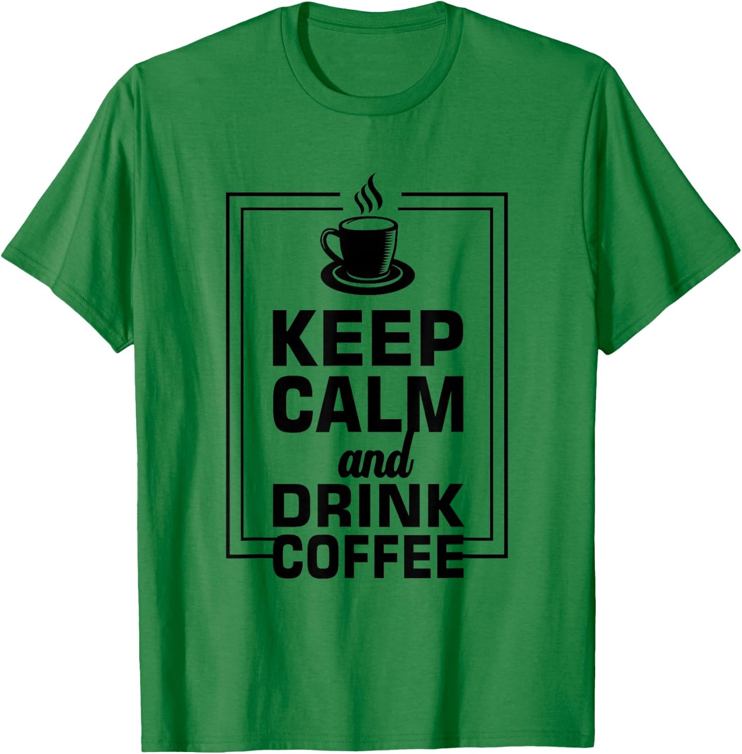 Keep Calm And Drink Coffee Funny Caffeine Lover T-Shirt - T-Shirt | Irish Green