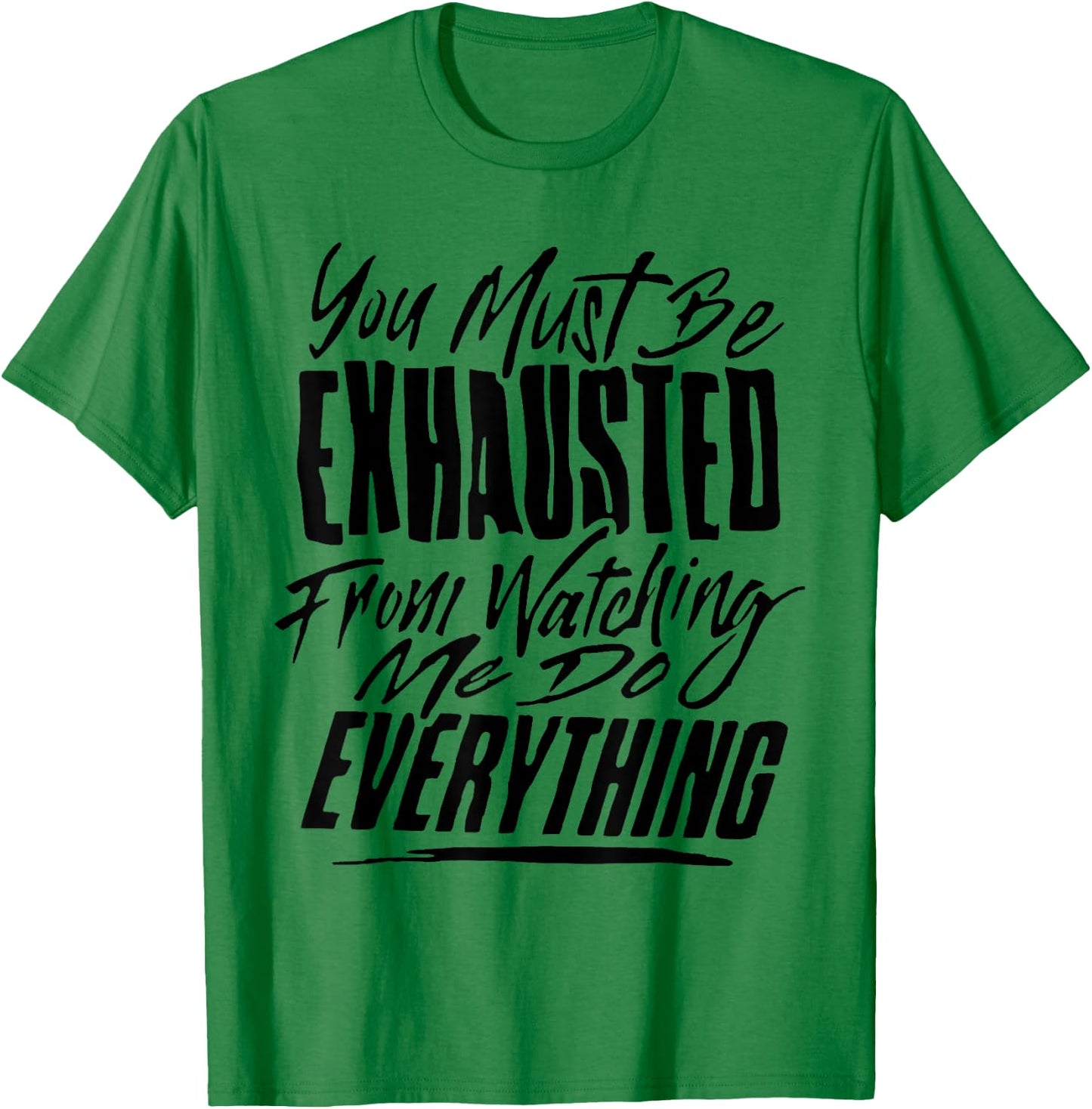 You People Must Be Exhausted From Watching Me Do Everything T-Shirt - T-Shirt | Irish Green