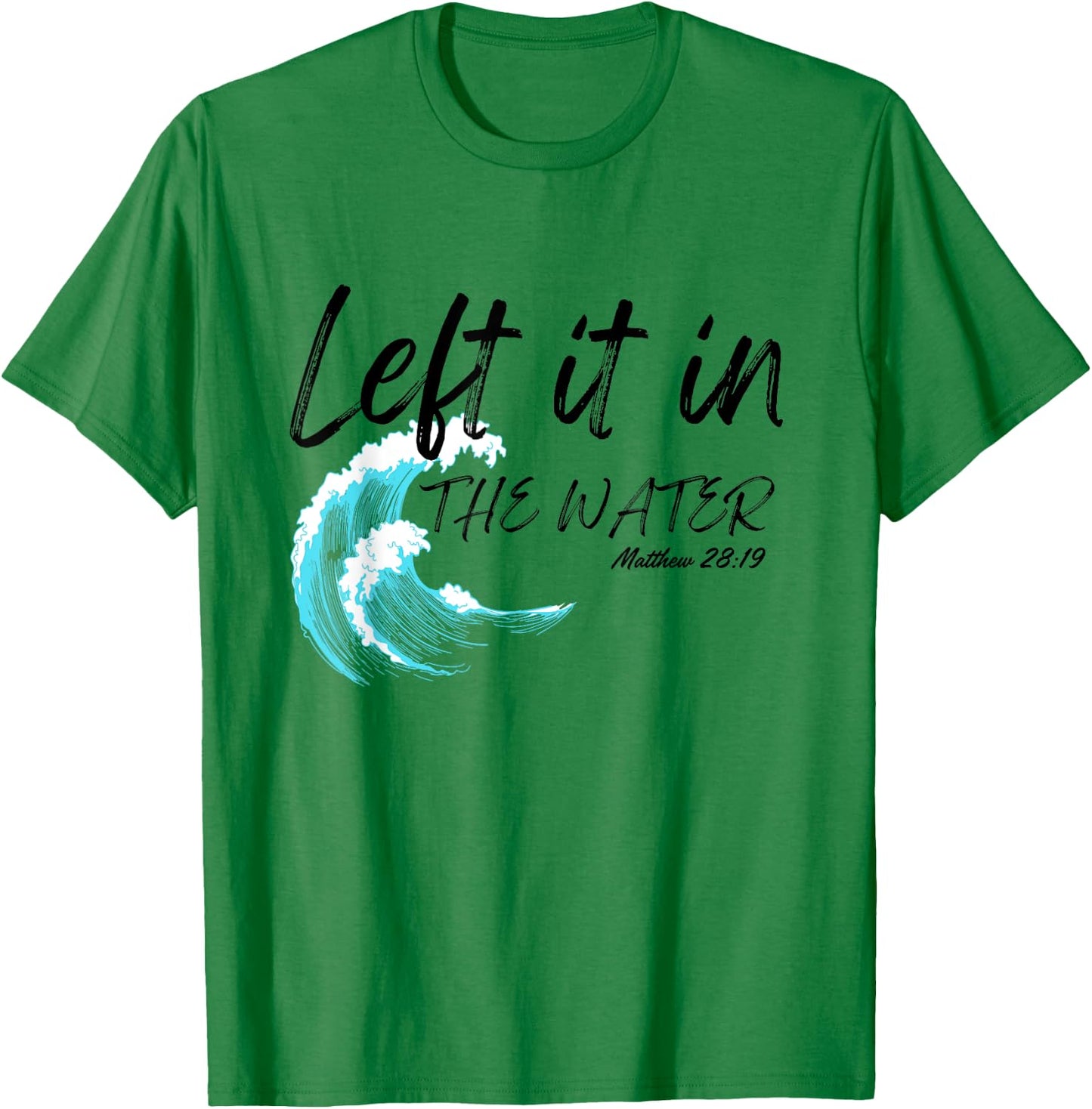 Left It In The Water Baptism water splash Black lettering T-Shirt - T-Shirt | Irish Green