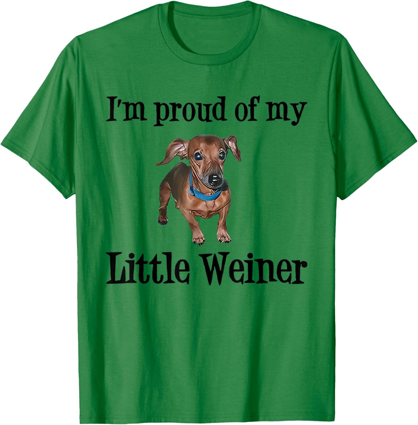 I'm Proud Of My Little Weiner Funny Dog Lover Animal Lover Women T-Shirt - T-Shirt | Irish Green