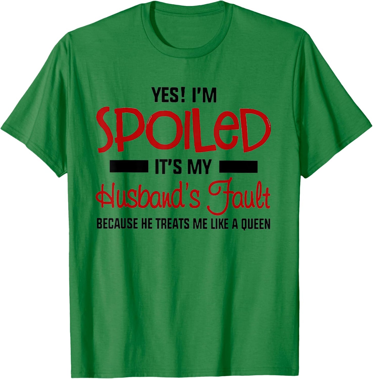 Yes I'm Spoiled It's My Husband's Fault Because He Treats Me T-Shirt - T-Shirt | Irish Green